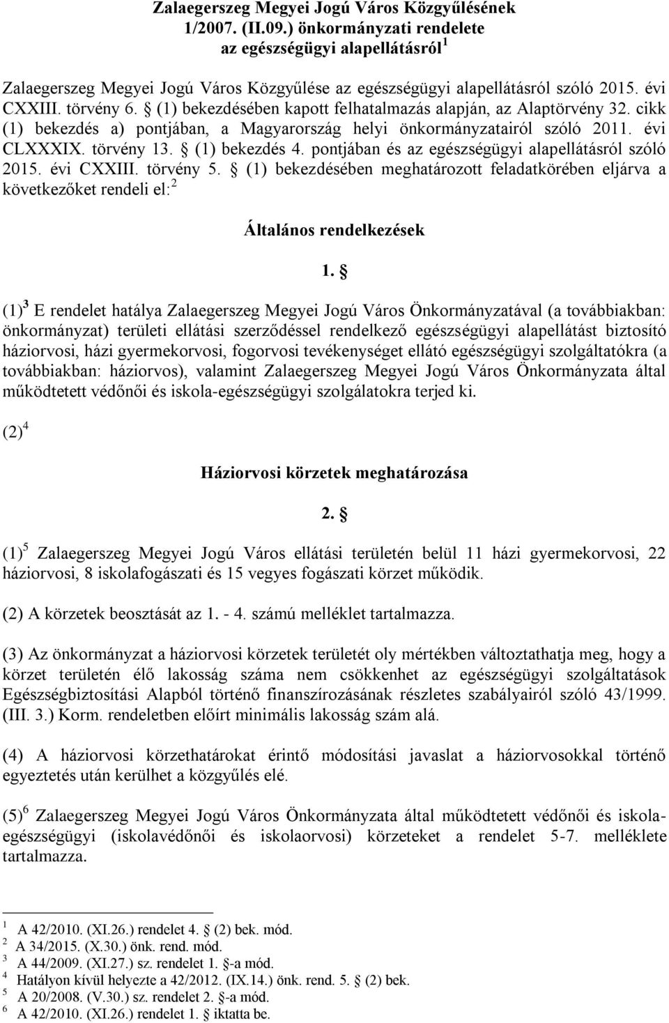 (1) bekezdésében kapott felhatalmazás alapján, az Alaptörvény 32. cikk (1) bekezdés a) pontjában, a Magyarország helyi önkormányzatairól szóló 2011. évi CLXXXIX. törvény 13. (1) bekezdés 4.