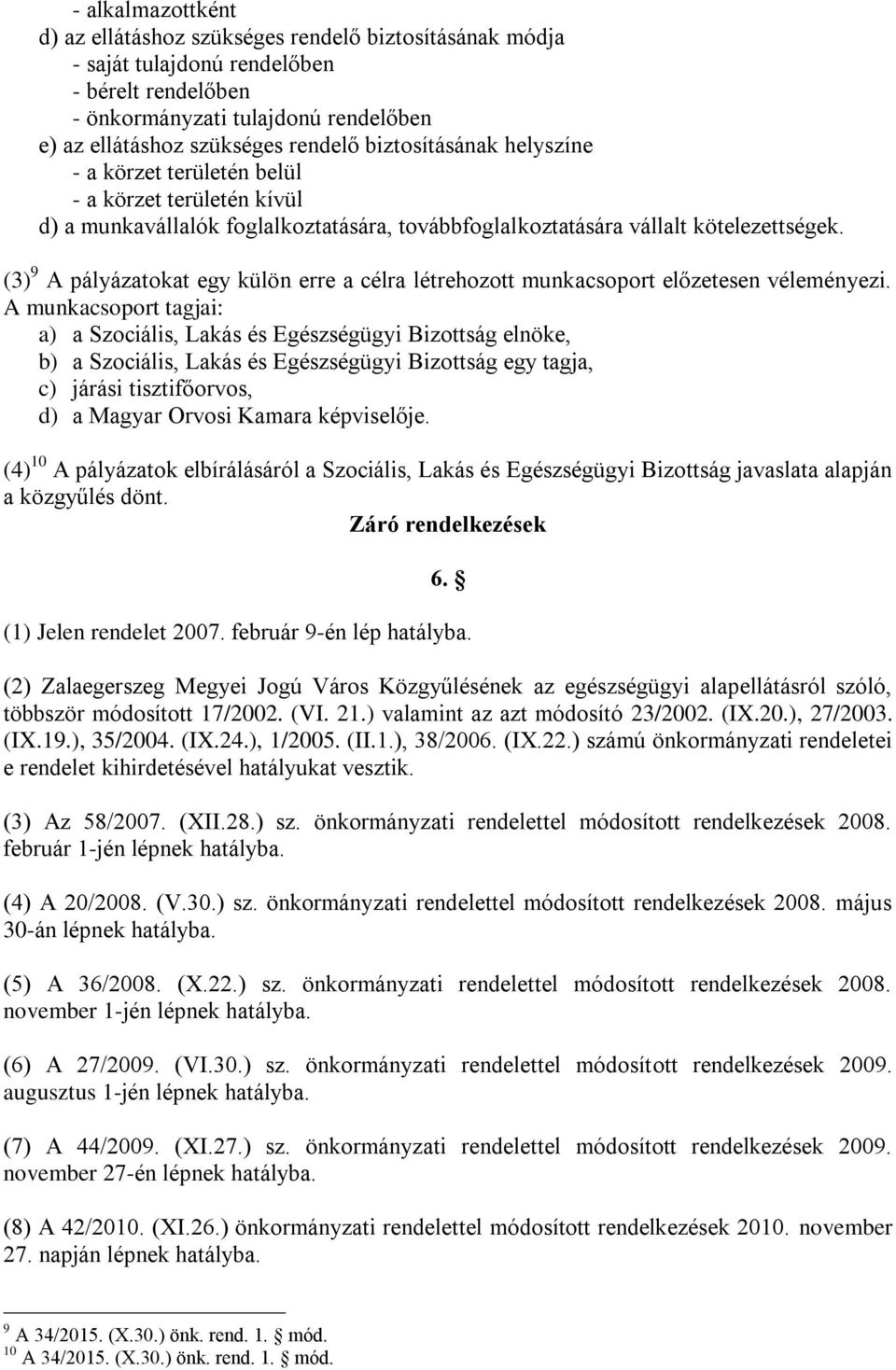 (3) 9 A pályázatokat egy külön erre a célra létrehozott munkacsoport előzetesen véleményezi.