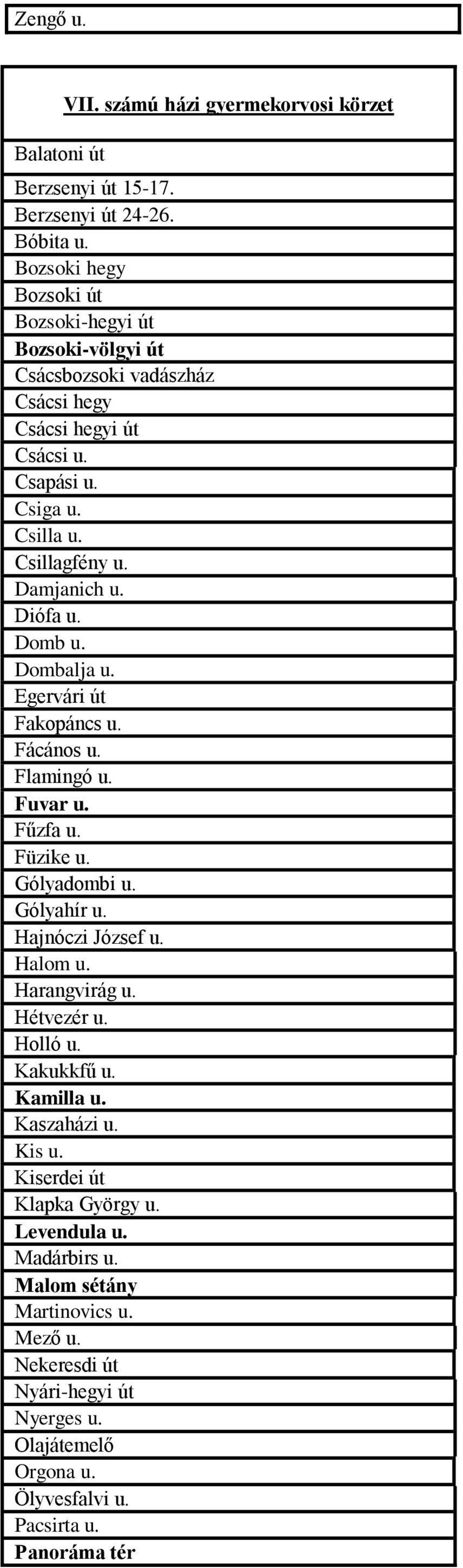 Diófa u. Domb u. Dombalja u. Egervári út Fakopáncs u. Fácános u. Flamingó u. Fuvar u. Fűzfa u. Füzike u. Gólyadombi u. Gólyahír u. Hajnóczi József u. Halom u. Harangvirág u.