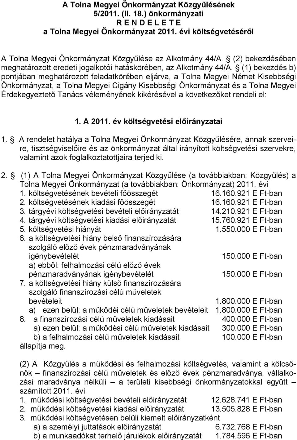 (1) bekezdés b) pontjában meghatározott feladatkörében eljárva, a Tolna Megyei Német Kisebbségi Önkormányzat, a Tolna Megyei Cigány Kisebbségi Önkormányzat és a Tolna Megyei Érdekegyeztető Tanács