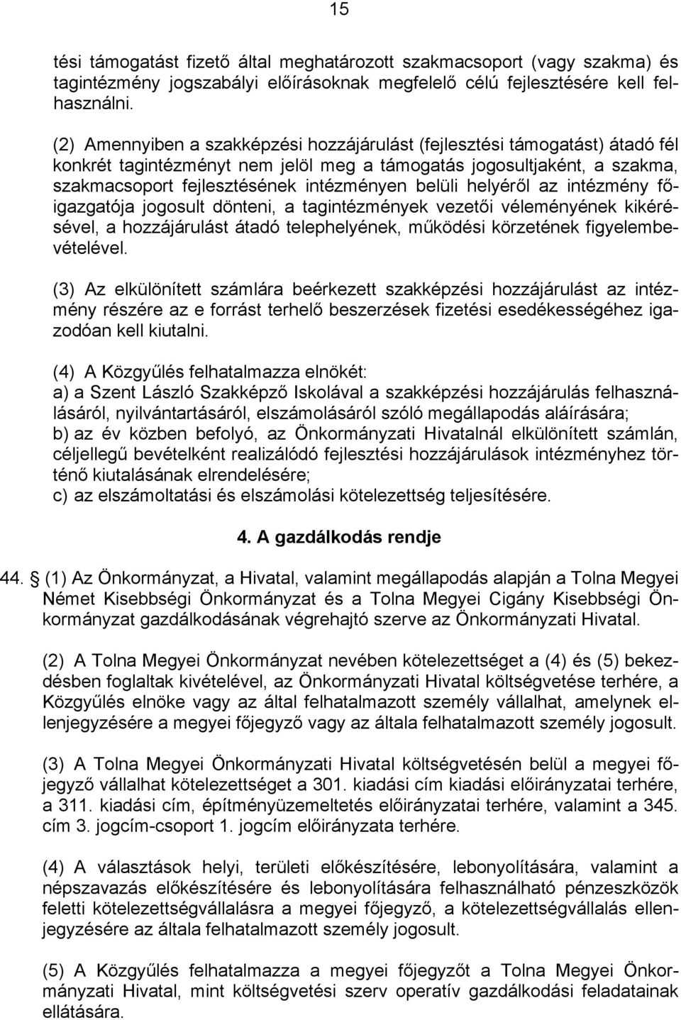 helyéről az intézmény főigazgatója jogosult dönteni, a tagintézmények vezetői véleményének kikérésével, a hozzájárulást átadó telephelyének, működési körzetének figyelembevételével.