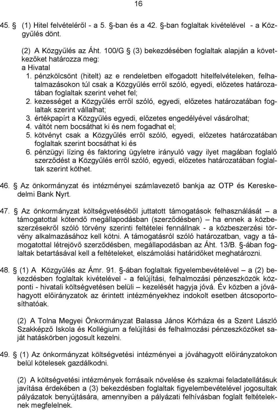 pénzkölcsönt (hitelt) az e rendeletben elfogadott hitelfelvételeken, felhatalmazásokon túl csak a Közgyűlés erről szóló, egyedi, előzetes határozatában foglaltak szerint vehet fel; 2.