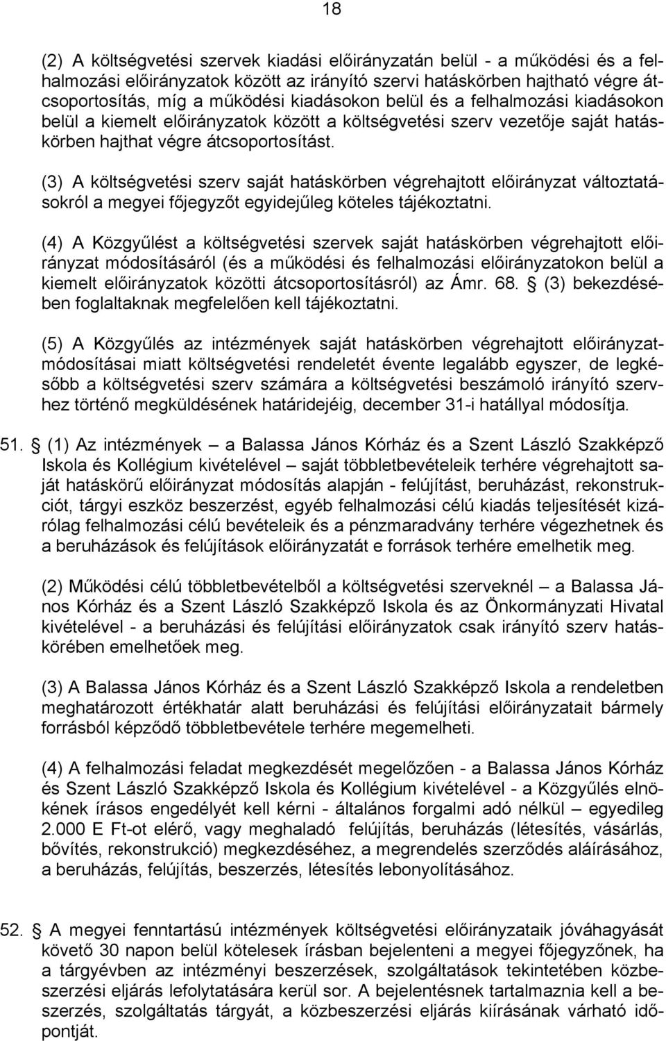 (3) A költségvetési szerv saját hatáskörben végrehajtott előirányzat változtatásokról a megyei főjegyzőt egyidejűleg köteles tájékoztatni.