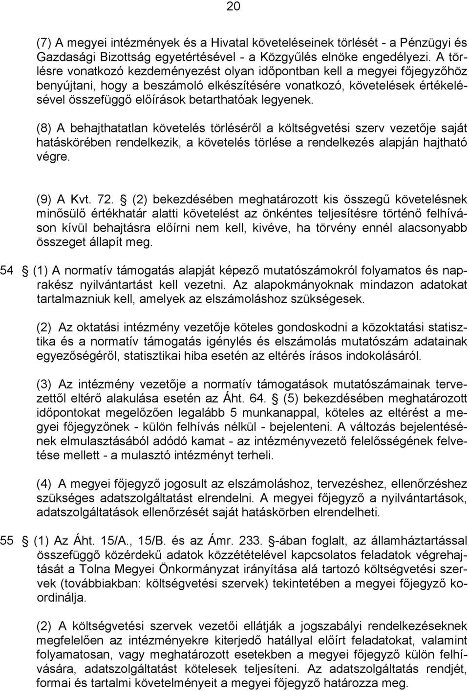 legyenek. (8) A behajthatatlan követelés törléséről a költségvetési szerv vezetője saját hatáskörében rendelkezik, a követelés törlése a rendelkezés alapján hajtható végre. (9) A Kvt. 72.