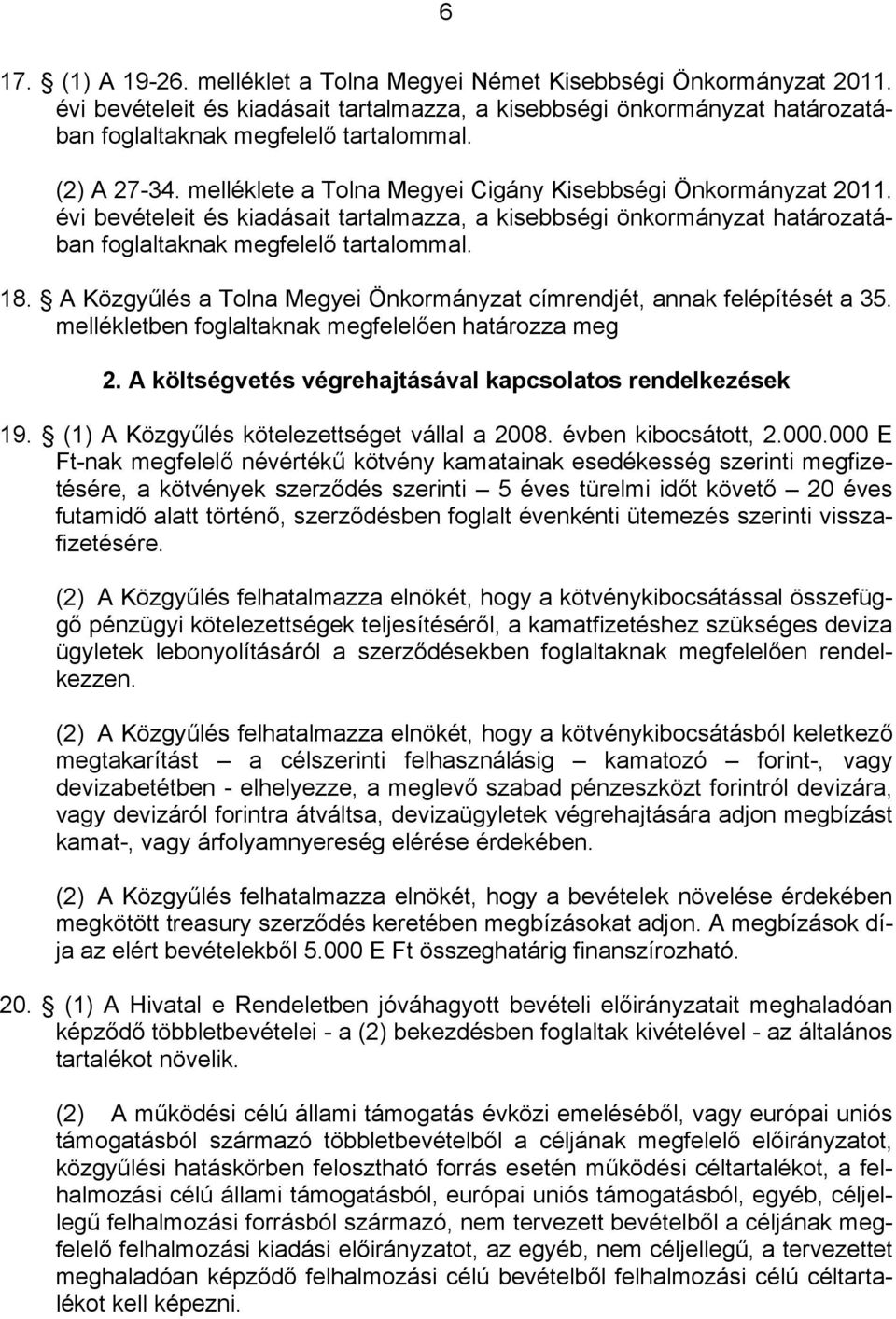 A Közgyűlés a Tolna Megyei Önkormányzat címrendjét, annak felépítését a 35. mellékletben foglaltaknak megfelelően határozza meg 2. A költségvetés végrehajtásával kapcsolatos rendelkezések 19.