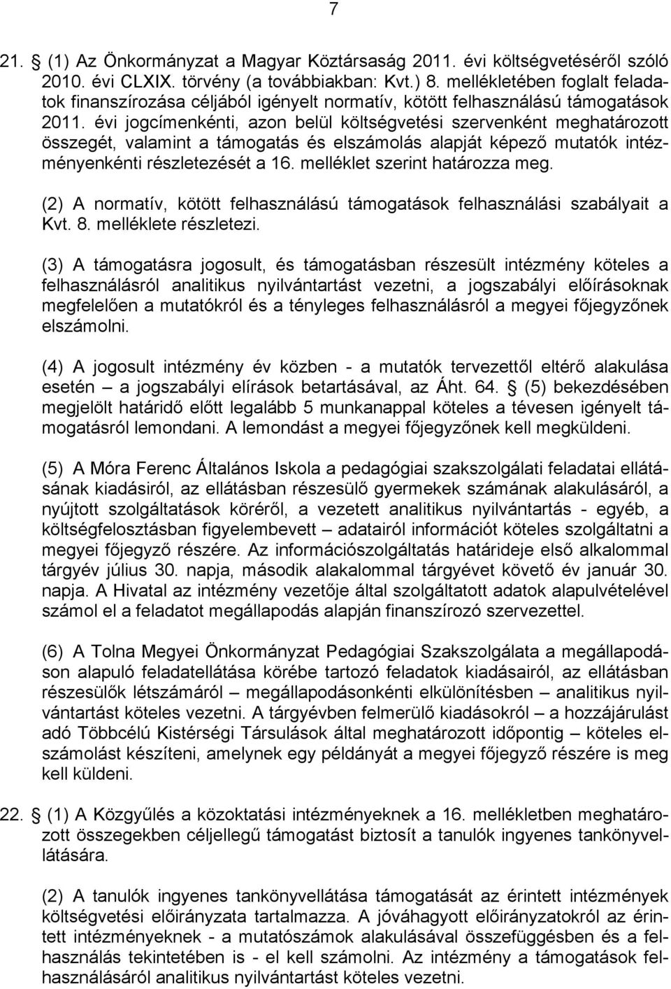 évi jogcímenkénti, azon belül költségvetési szervenként meghatározott összegét, valamint a támogatás és elszámolás alapját képező mutatók intézményenkénti részletezését a 16.