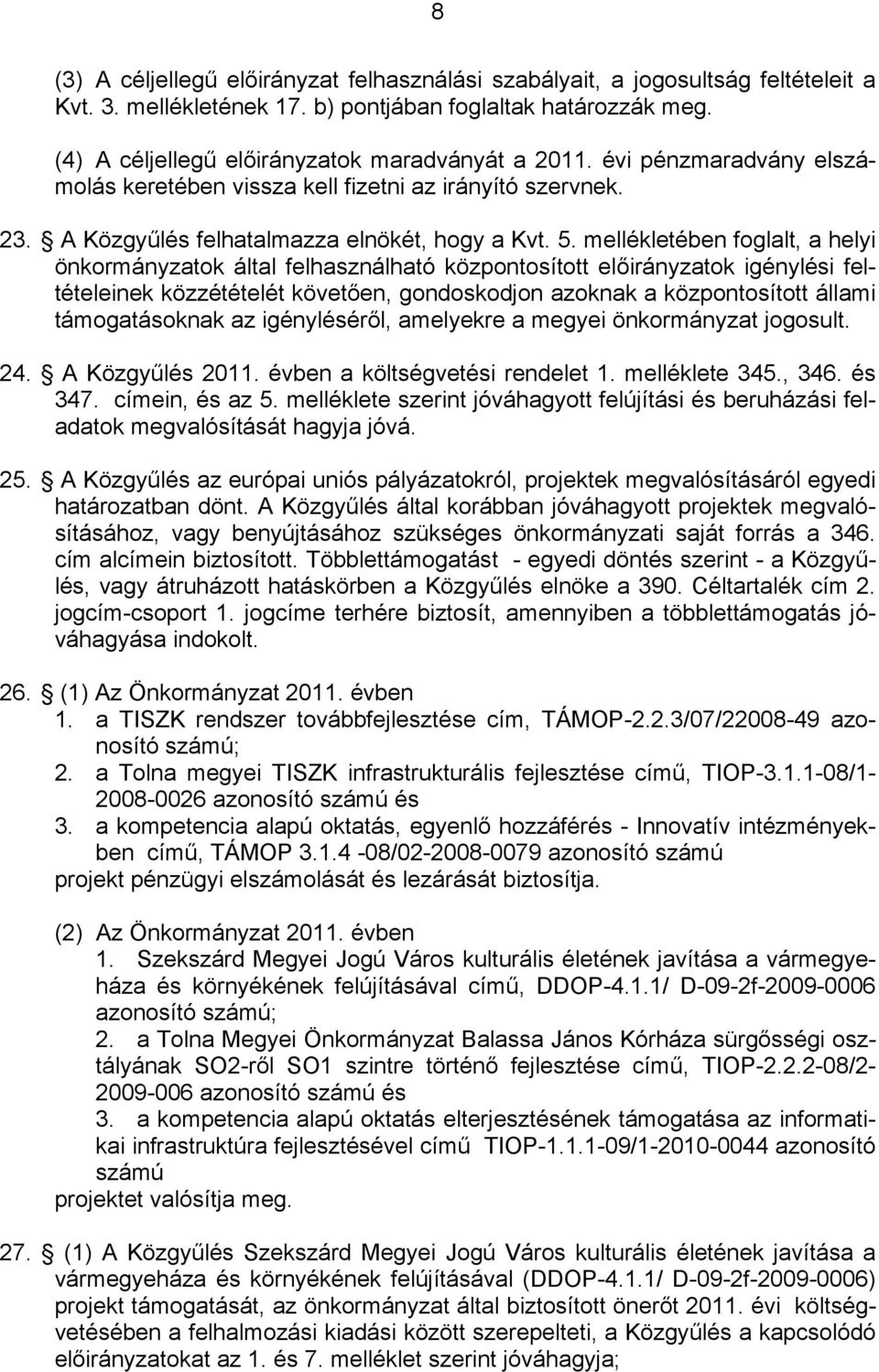 mellékletében foglalt, a helyi önkormányzatok által felhasználható központosított előirányzatok igénylési feltételeinek közzétételét követően, gondoskodjon azoknak a központosított állami