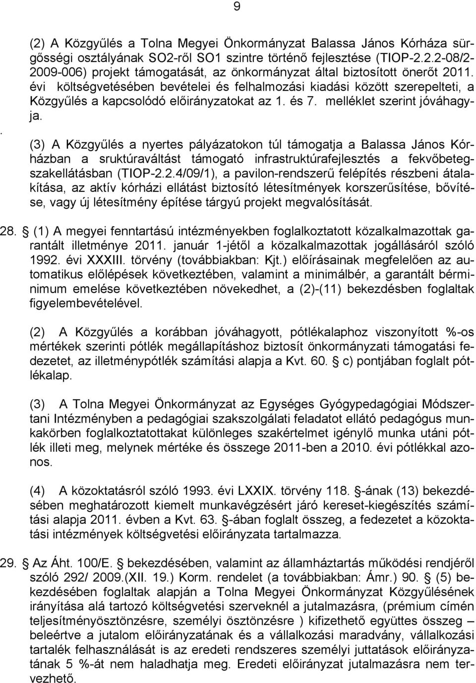 (3) A Közgyűlés a nyertes pályázatokon túl támogatja a Balassa János Kórházban a sruktúraváltást támogató infrastruktúrafejlesztés a fekvőbetegszakellátásban (TIOP-2.