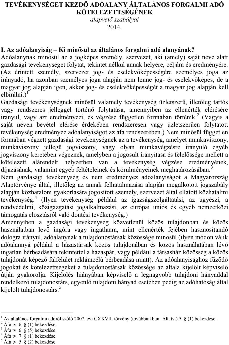 (Az érintett személy, szervezet jog- és cselekvőképességére személyes joga az irányadó, ha azonban személyes joga alapján nem lenne jog- és cselekvőképes, de a magyar jog alapján igen, akkor jog- és