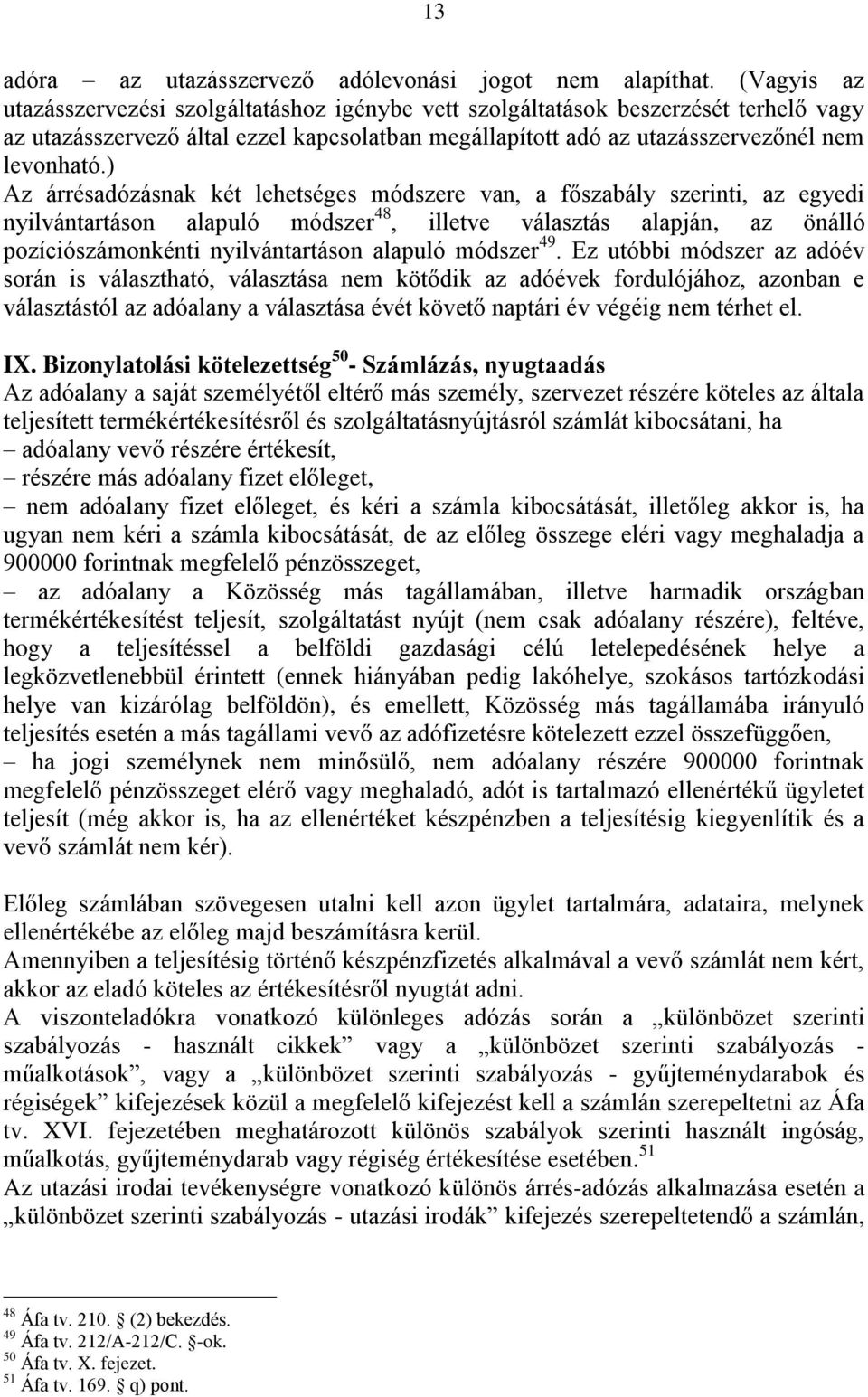 ) Az árrésadózásnak két lehetséges módszere van, a főszabály szerinti, az egyedi nyilvántartáson alapuló módszer 48, illetve választás alapján, az önálló pozíciószámonkénti nyilvántartáson alapuló