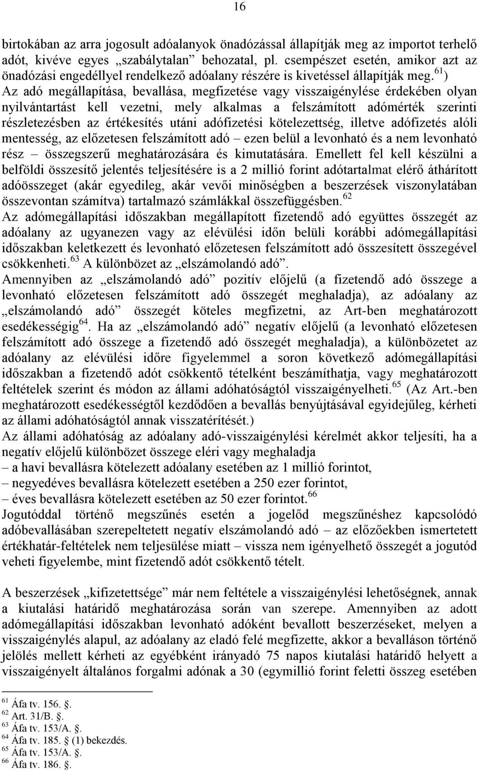 61 ) Az adó megállapítása, bevallása, megfizetése vagy visszaigénylése érdekében olyan nyilvántartást kell vezetni, mely alkalmas a felszámított adómérték szerinti részletezésben az értékesítés utáni