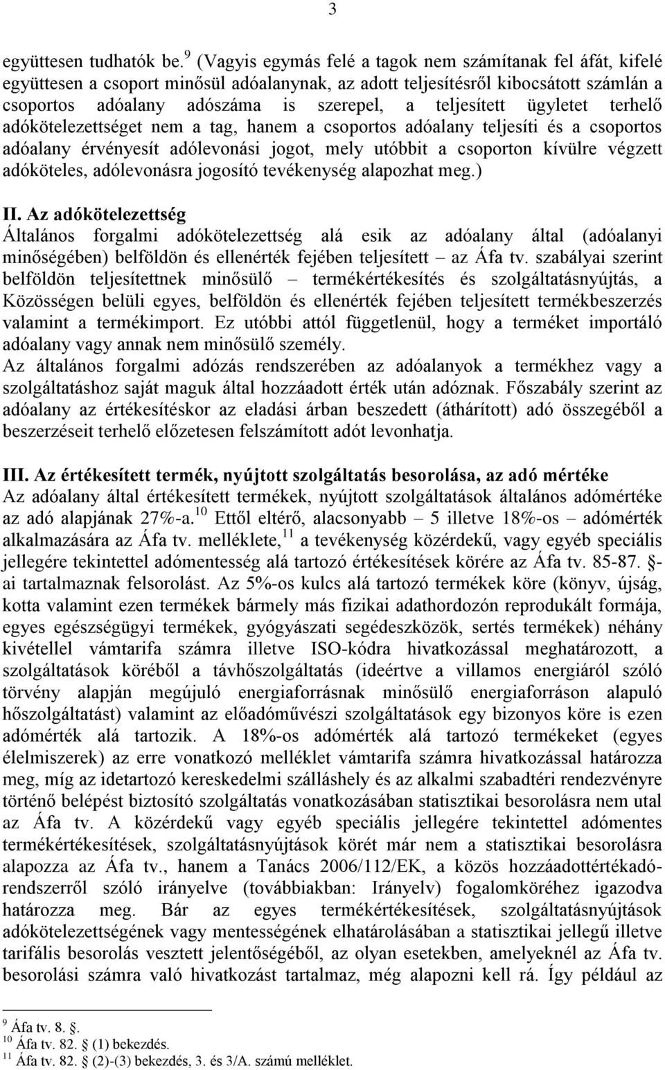 teljesített ügyletet terhelő adókötelezettséget nem a tag, hanem a csoportos adóalany teljesíti és a csoportos adóalany érvényesít adólevonási jogot, mely utóbbit a csoporton kívülre végzett