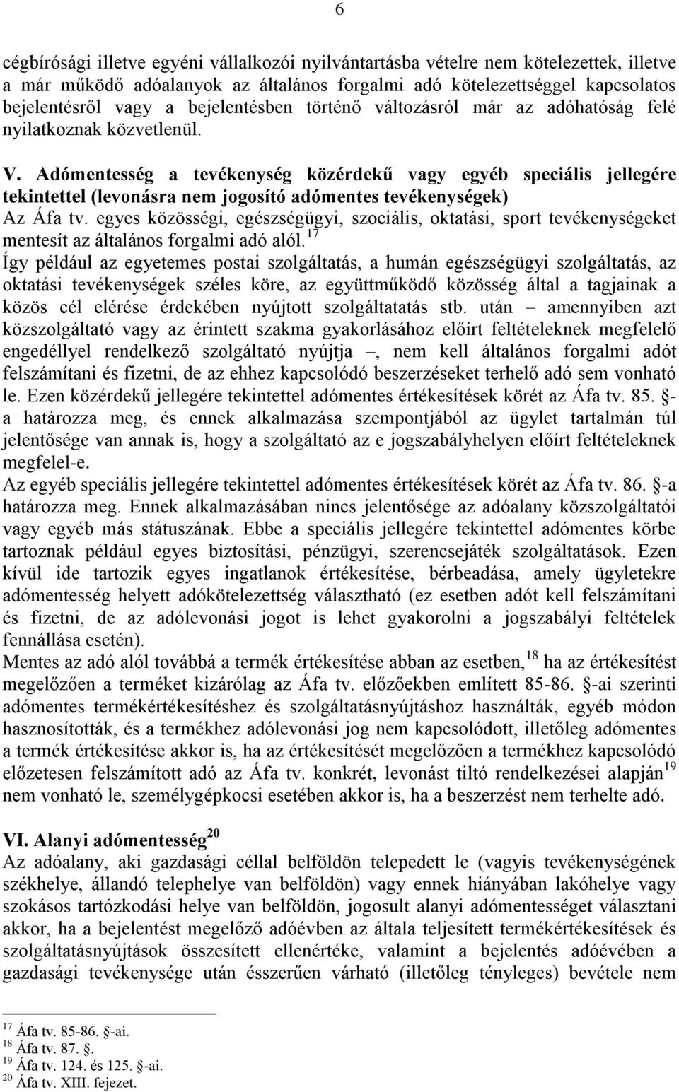 Adómentesség a tevékenység közérdekű vagy egyéb speciális jellegére tekintettel (levonásra nem jogosító adómentes tevékenységek) Az Áfa tv.