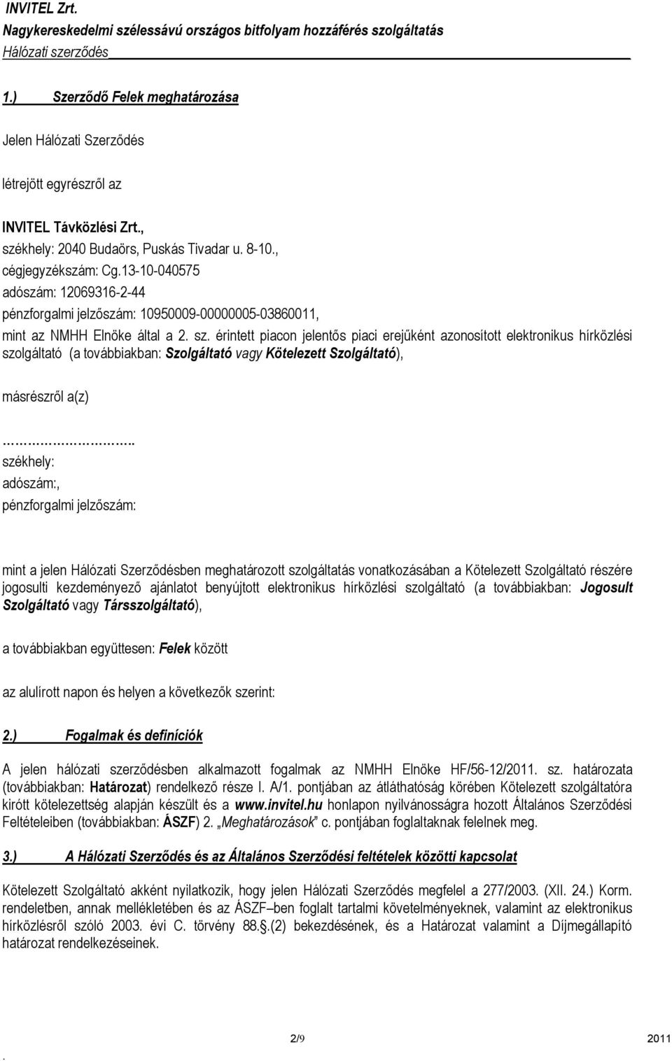 továbbiakban: Szolgáltató vagy Kötelezett Szolgáltató), másrészről a(z) székhely: adószám:, pénzforgalmi jelzőszám: mint a jelen Hálózati Szerződésben meghatározott szolgáltatás vonatkozásában a