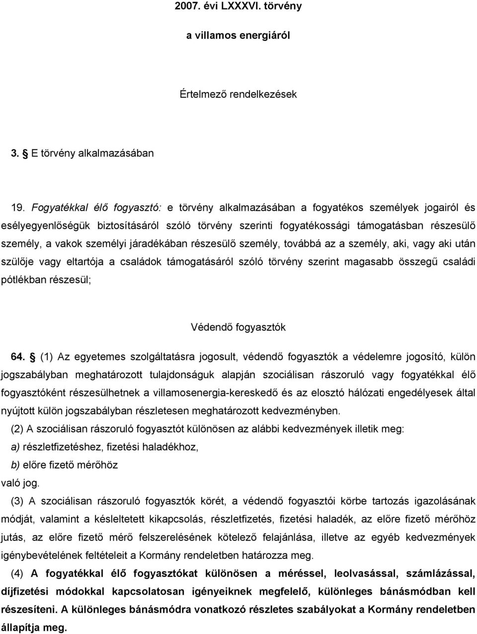 személyi járadékában részesülő személy, továbbá az a személy, aki, vagy aki után szülője vagy eltartója a családok támogatásáról szóló törvény szerint magasabb összegű családi pótlékban részesül;