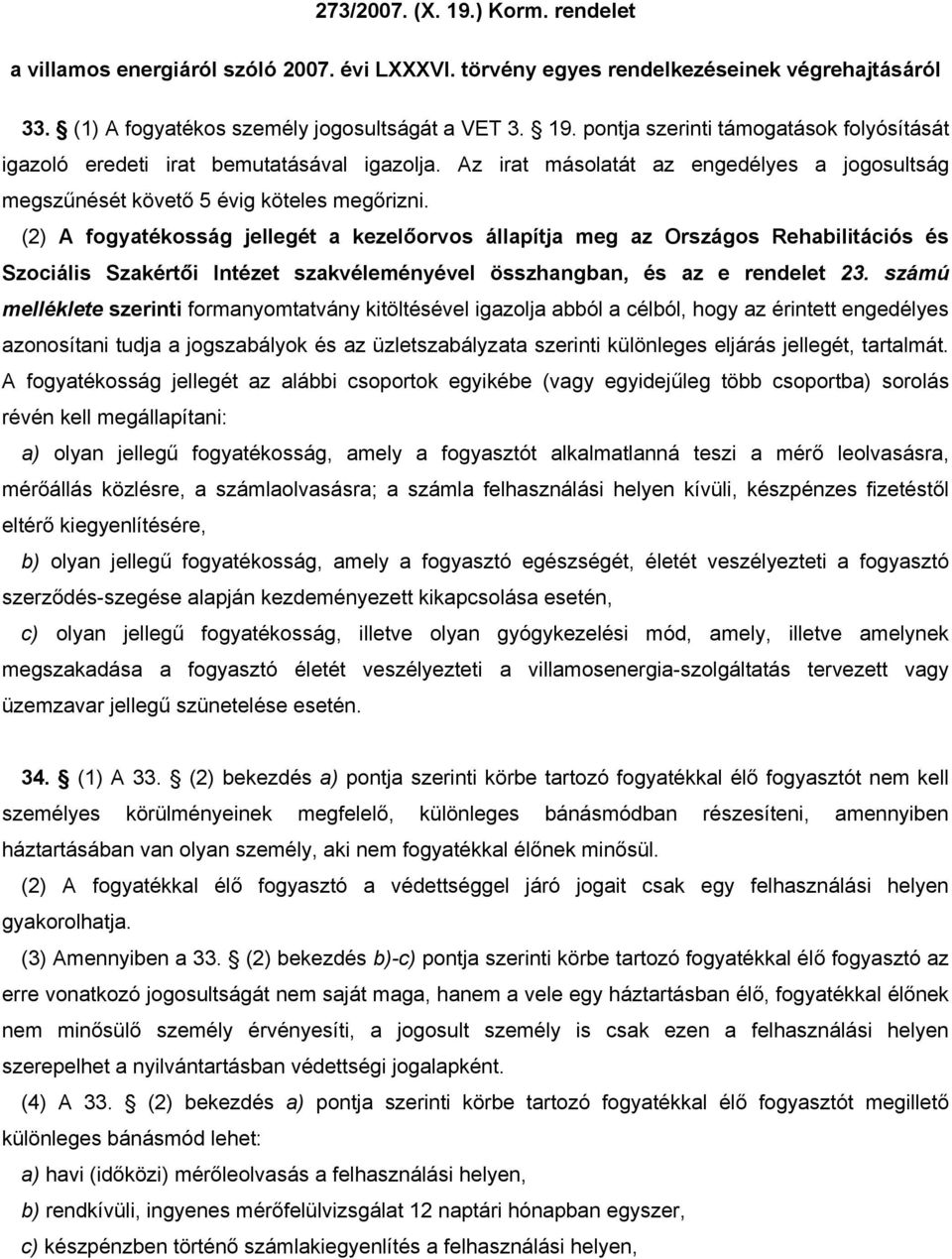 (2) A fogyatékosság jellegét a kezelőorvos állapítja meg az Országos Rehabilitációs és Szociális Szakértői Intézet szakvéleményével összhangban, és az e rendelet 23.