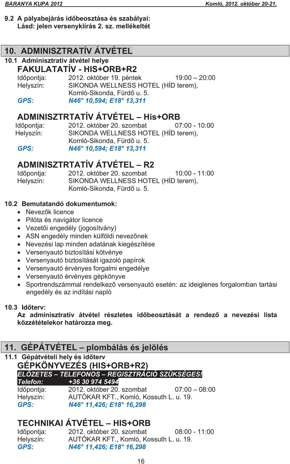 szombat 07:00-10:00 Helyszín: SIKONDA WELLNESS HOTEL (HÍD terem), Komló-Sikonda, Fürd u. 5. GPS: N46 10,594; E18 13,311 ADMINISZTRTATÍV ÁTVÉTEL R2 Id pontja: 2012. október 20.