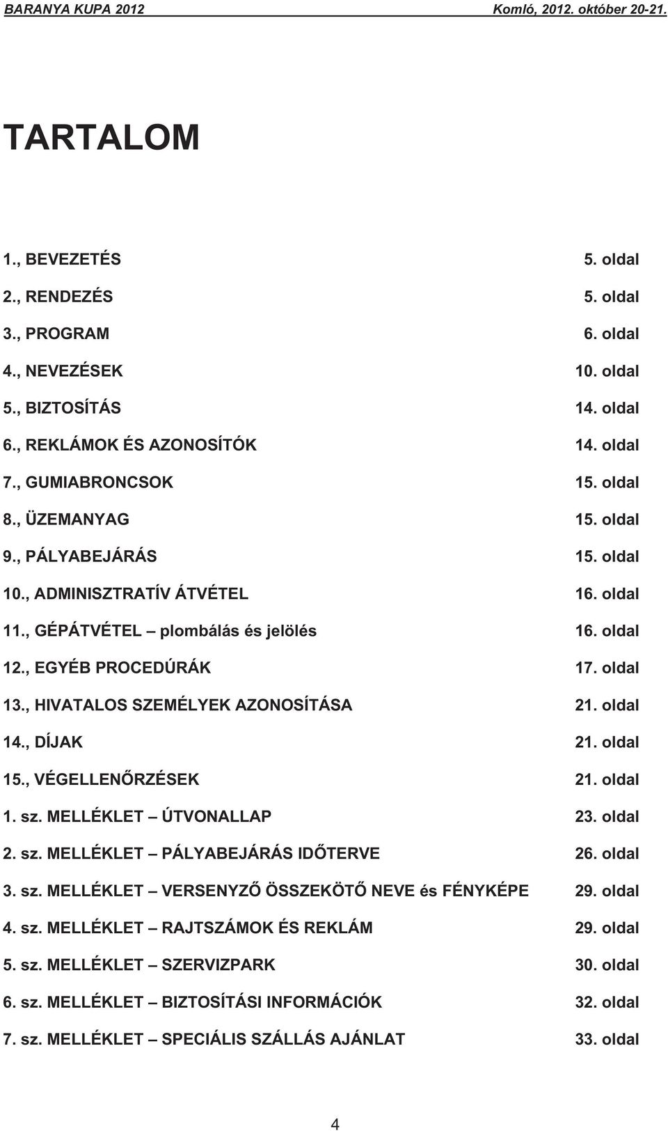 , HIVATALOS SZEMÉLYEK AZONOSÍTÁSA 21. oldal 14., DÍJAK 21. oldal 15., VÉGELLEN RZÉSEK 21. oldal 1. sz. MELLÉKLET ÚTVONALLAP 23. oldal 2. sz. MELLÉKLET PÁLYABEJÁRÁS ID TERVE 26. oldal 3. sz. MELLÉKLET VERSENYZ ÖSSZEKÖT NEVE és FÉNYKÉPE 29.