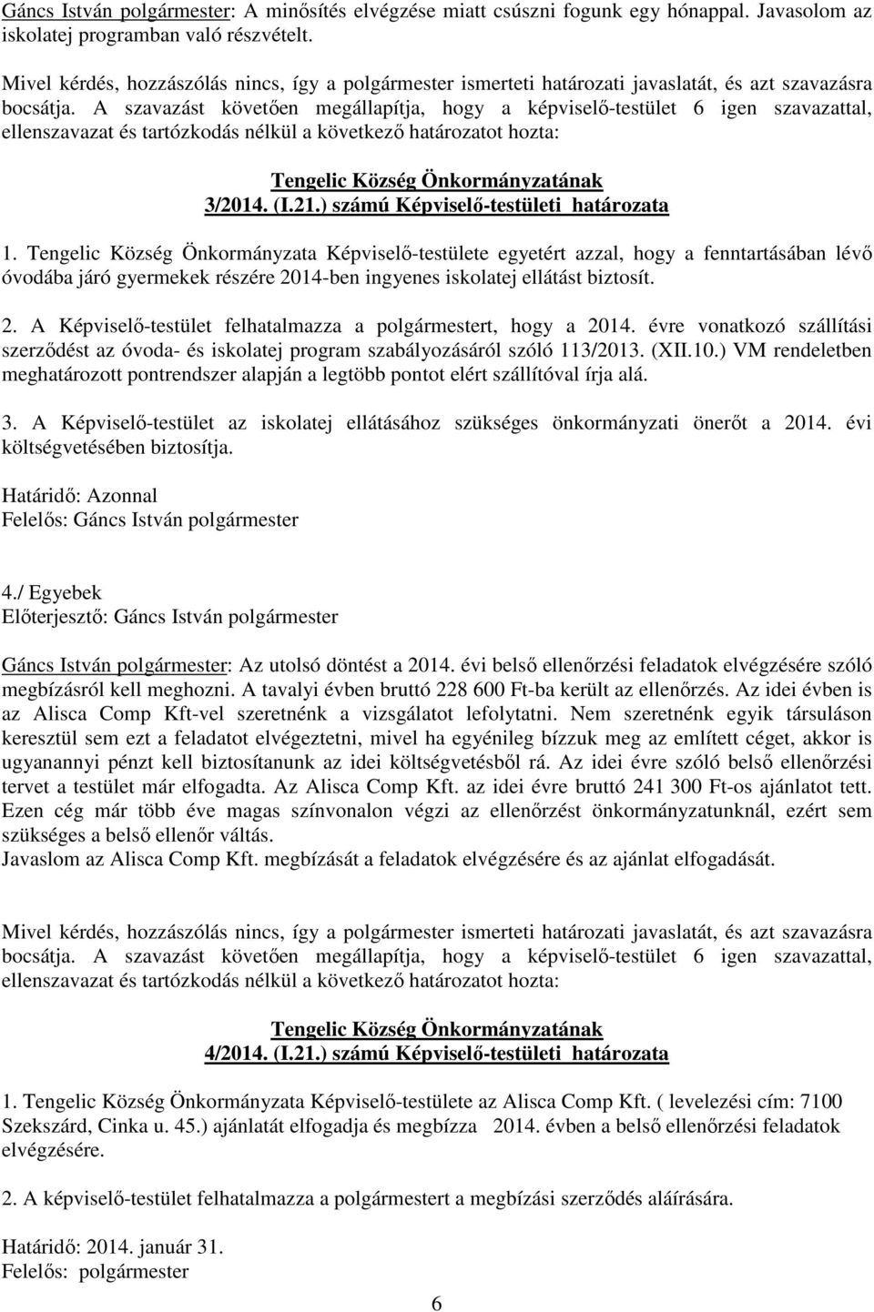 A szavazást követően megállapítja, hogy a -testület 6 igen szavazattal, ellenszavazat és tartózkodás nélkül a következő határozatot hozta: Tengelic Község Önkormányzatának 3/2014. (I.21.