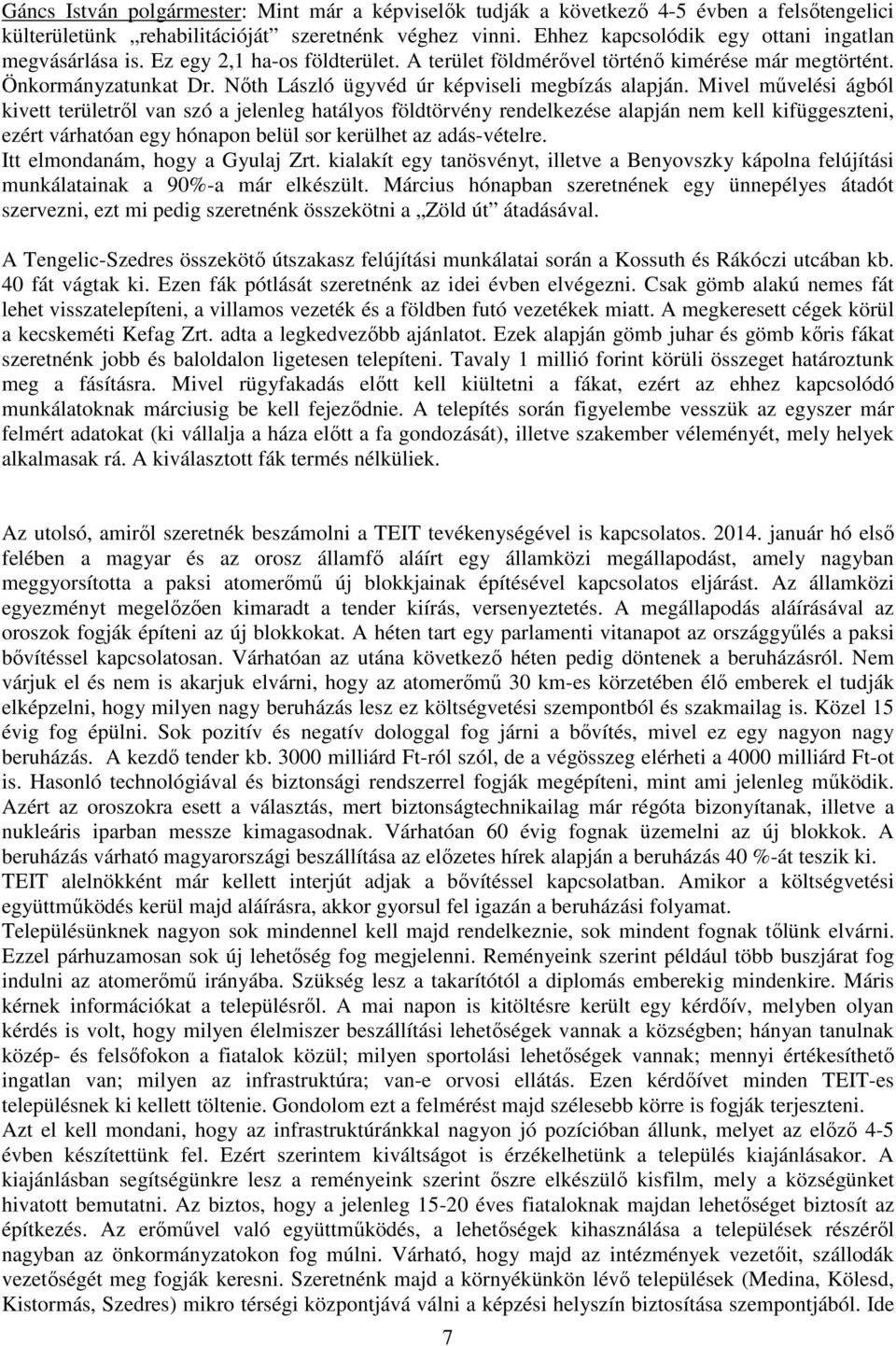 Mivel művelési ágból kivett területről van szó a jelenleg hatályos földtörvény rendelkezése alapján nem kell kifüggeszteni, ezért várhatóan egy hónapon belül sor kerülhet az adás-vételre.