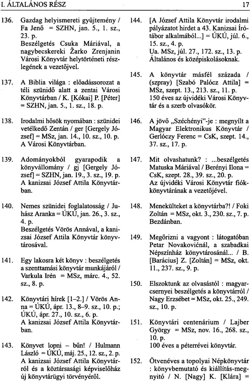 Irodalmi hősök nyomában : szünidei vetélkedő Zentán / ger [Gergely József] = MSz, jan. 14, 10. sz, 10. p. A Városi Könyvtárban. 139.