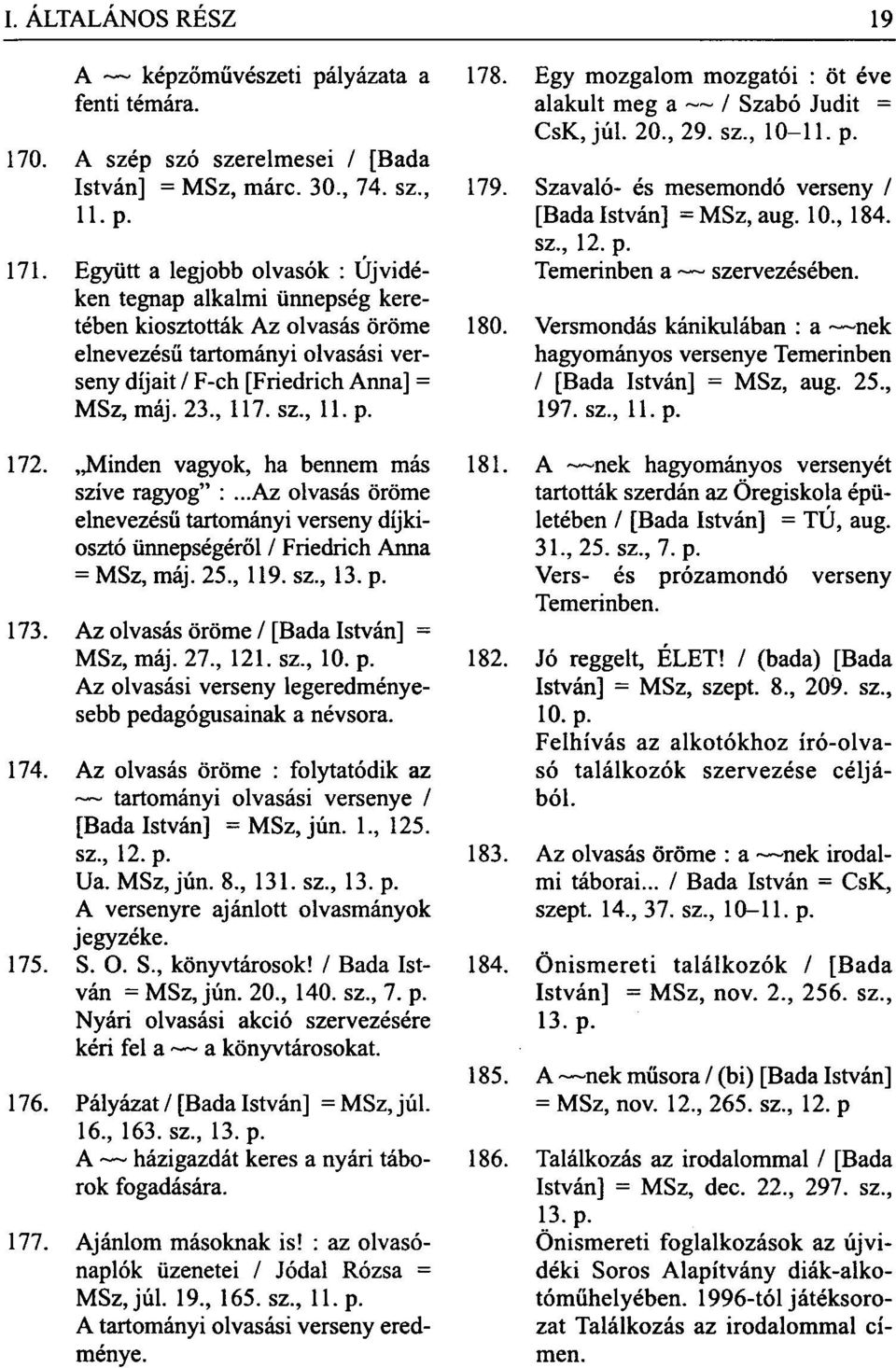 p. 172. Minden vagyok, ha bennem más szíve ragyog" :...Az olvasás öröme elnevezésű tartományi verseny díjkiosztó ünnepségéről / Friedrich Anna = MSz, máj. 25, 119. sz, 13. p. 173.