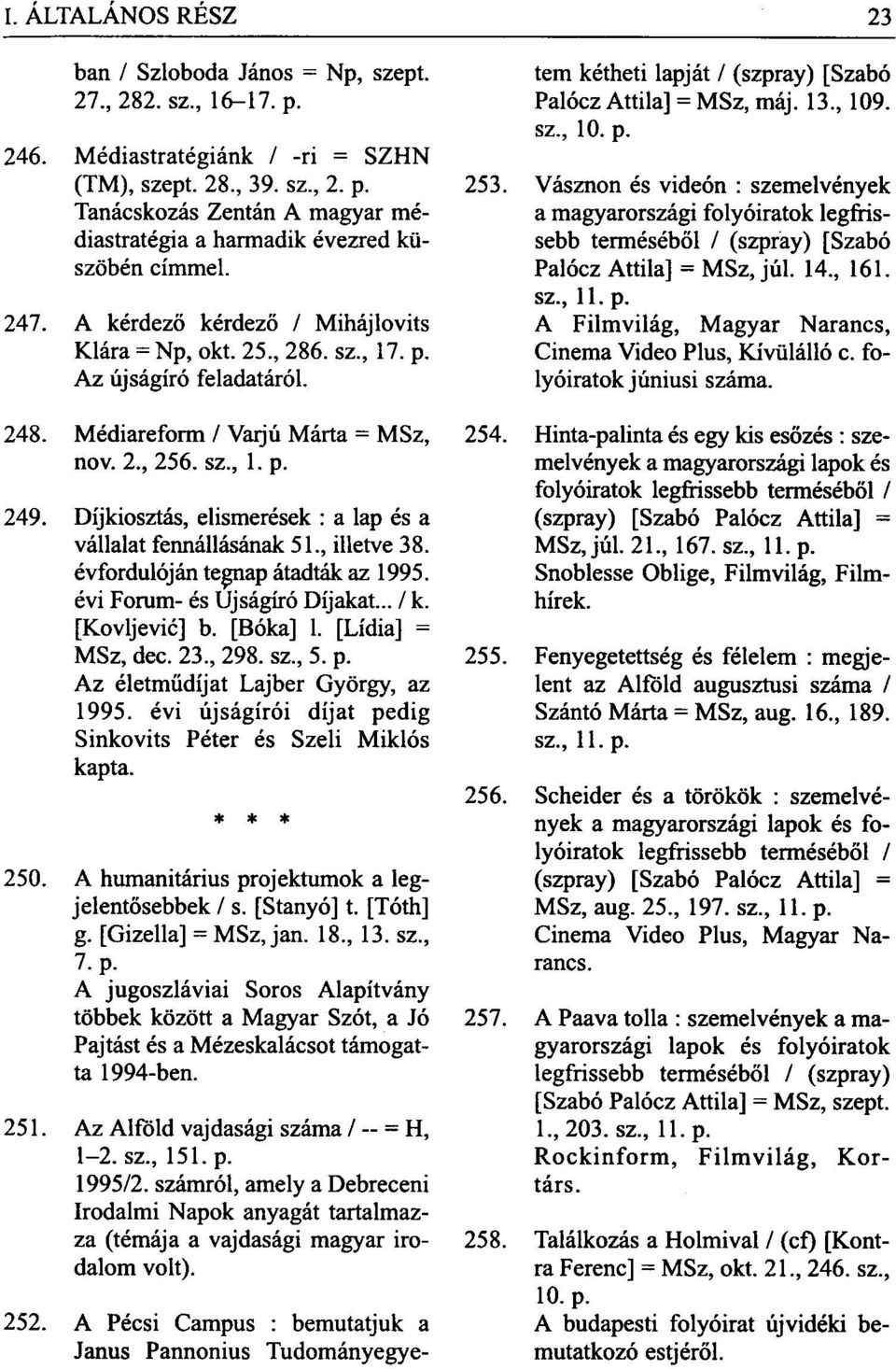 a magyarországi folyóiratok legfrissebb terméséből / (szpray) [Szabó Palócz Attila] = MSz, júl. 14., 161. sz., 11. p. 247. A kérdező kérdező / Mihájlovits A Filmvilág, Magyar Narancs, Klára = Np, okt.