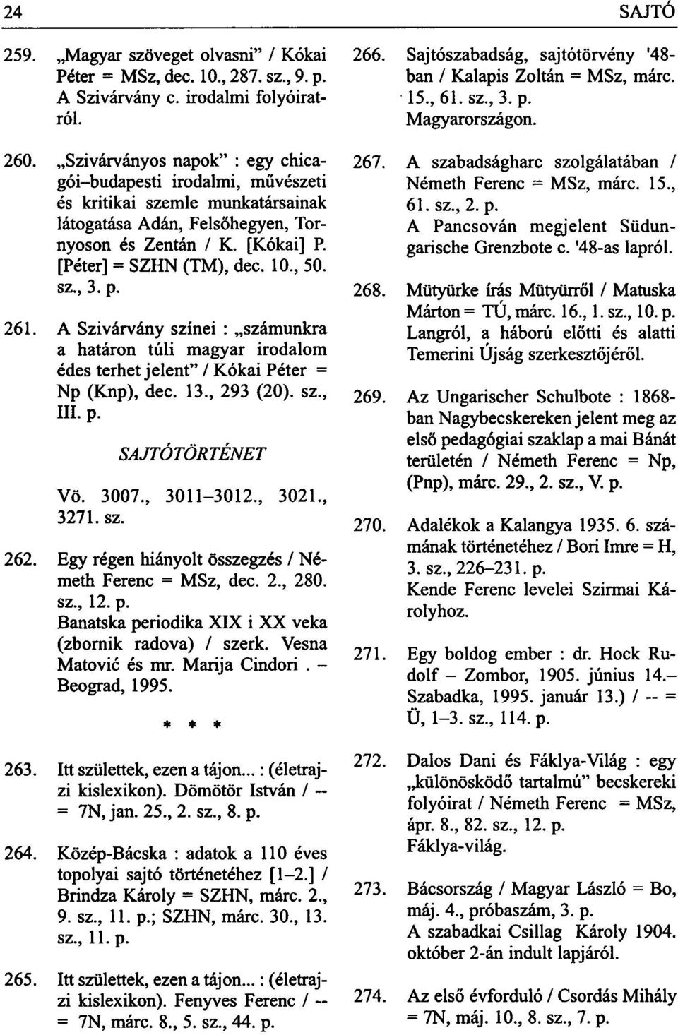 sz, 3. p. 261. A Szivárvány színei : számunkra a határon túli magyar irodalom édes terhet jelent" / Kókai Péter = Np (Knp), dec. 13, 293 (20). sz, III. p. SAJTÓTÖRTÉNET Vö.