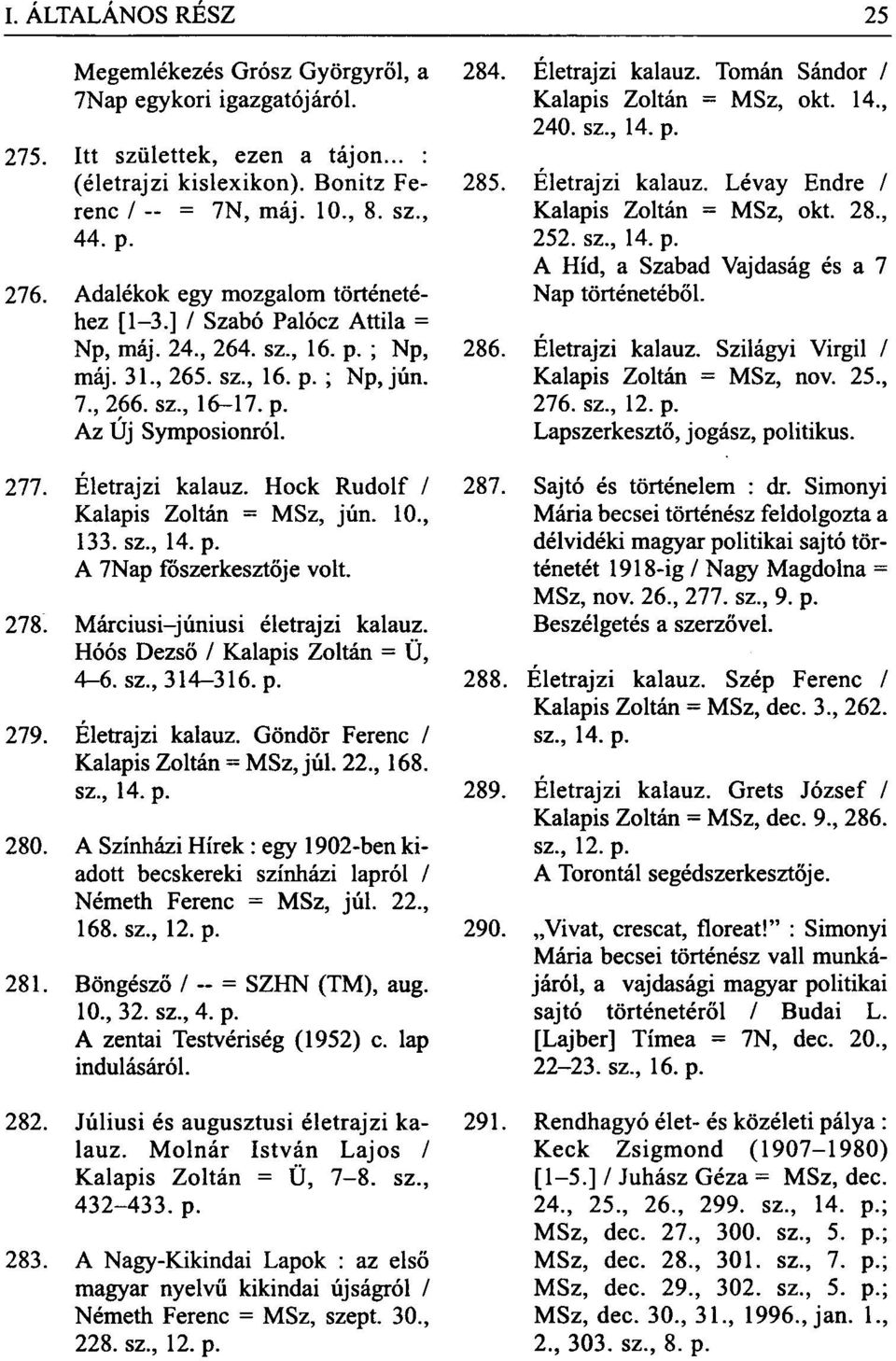 Hock Rudolf / Kalapis Zoltán = MSz, jún. 10, 133. sz, 14. p. A 7Nap főszerkesztője volt. 278. Márciusi-júniusi életrajzi kalauz. Hóós Dezső / Kalapis Zoltán = Ü, 4-6. sz, 314-316. p. 279.