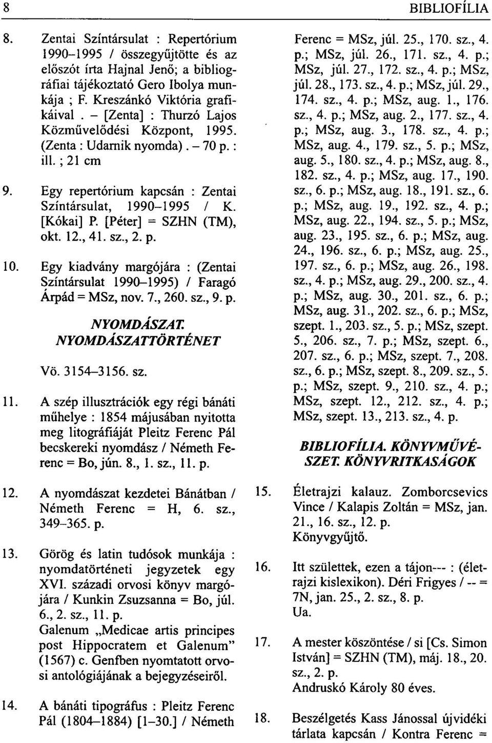 [Péter] = SZHN (TM), okt. 12., 41. sz., 2. p. 10. Egy kiadvány margójára : (Zentai Színtársulat 1990-1995) / Faragó Árpád = MSz, nov. 7., 260. sz., 9. p. NYOMDÁSZAT. NYOMDÁSZATTÖRTÉNET Vö. 3154-3156.