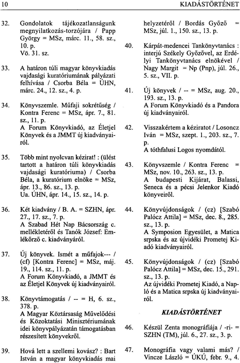 p. A Forum Könyvkiadó, az Életjel Könyvek és a JMMT új kiadványairól. 35. Több mint nyolcvan kézirat!