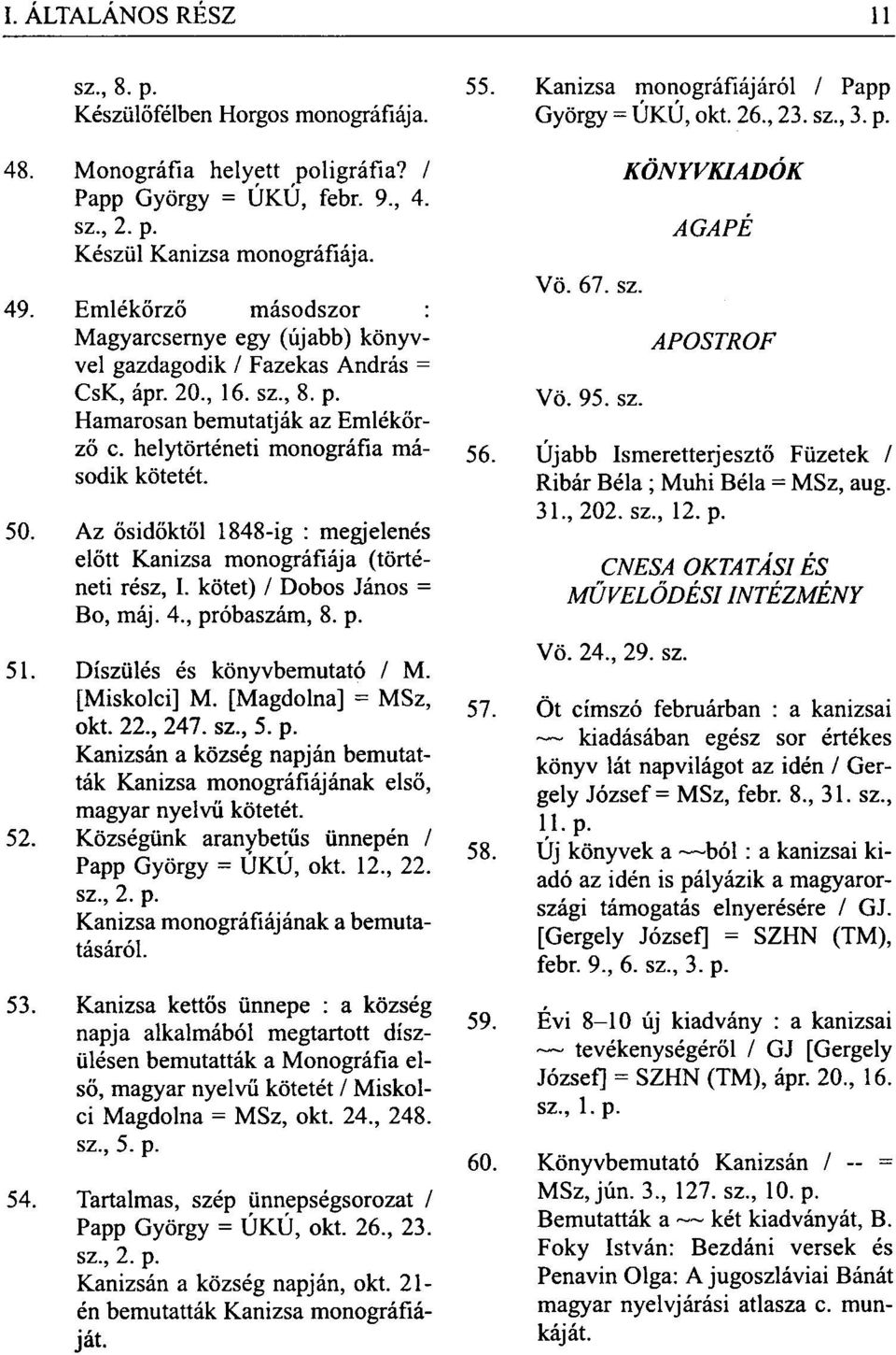 Az ősidőktől 1848-ig : megjelenés előtt Kanizsa monográfiája (történeti rész, I. kötet) / Dobos János = Bo, máj. 4., próbaszám, 8. p. 51. Díszülés és könyvbemutató / M. [Miskolci] M.