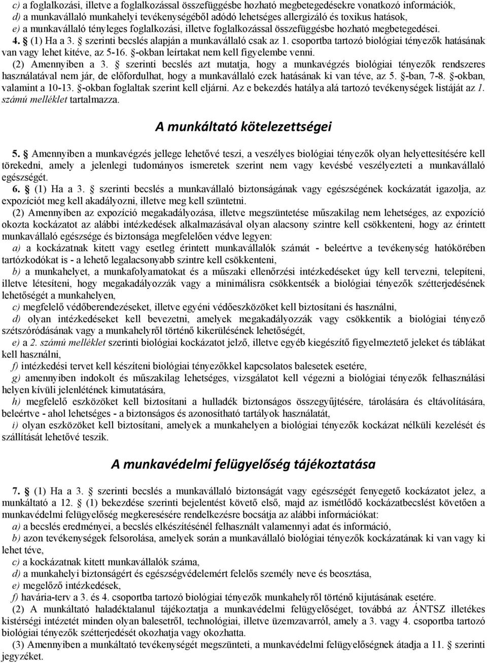 csoportba tartozó biológiai tényezők hatásának van vagy lehet kitéve, az 5-16. -okban leírtakat nem kell figyelembe venni. (2) Amennyiben a 3.