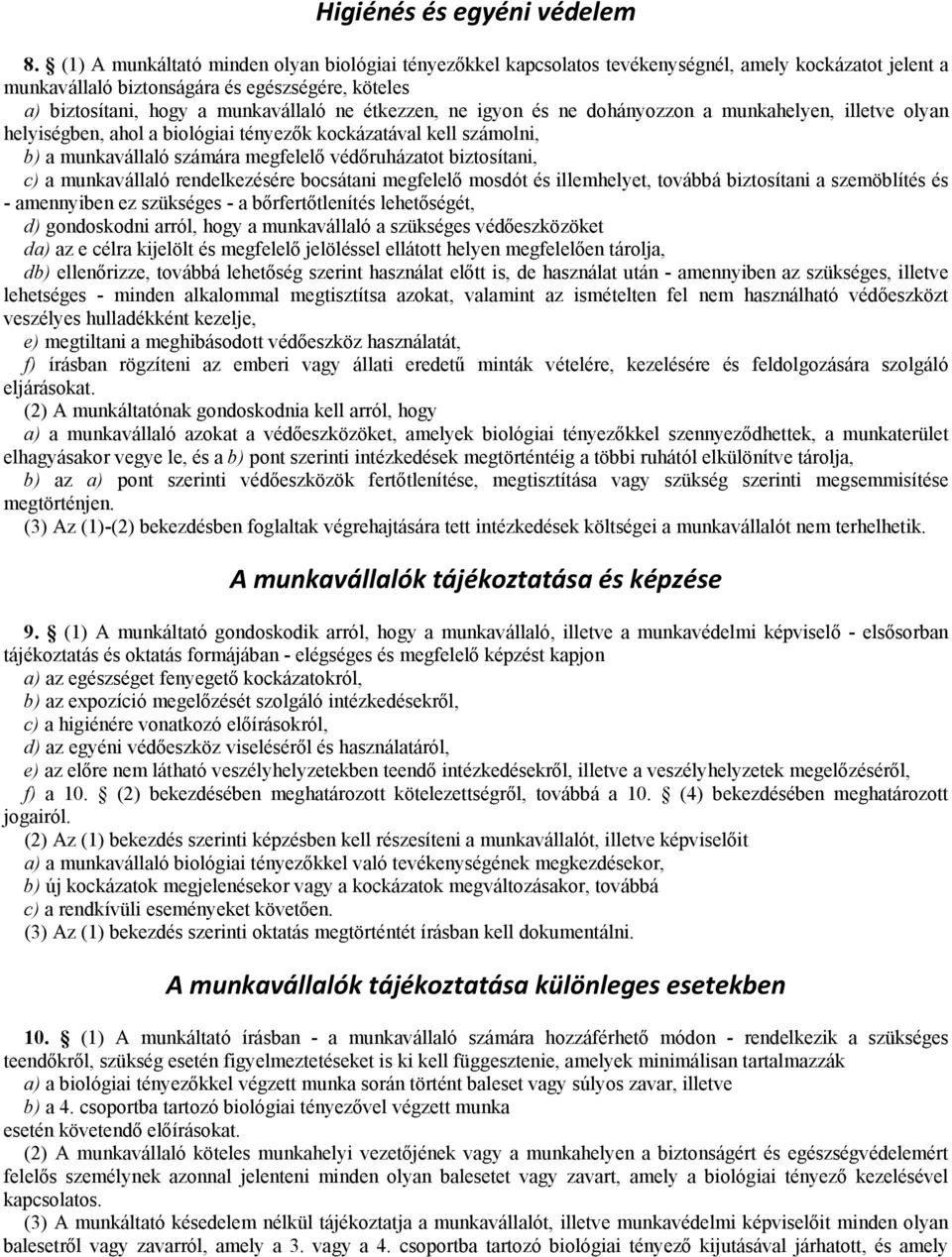 étkezzen, ne igyon és ne dohányozzon a munkahelyen, illetve olyan helyiségben, ahol a biológiai tényezők kockázatával kell számolni, b) a munkavállaló számára megfelelő védőruházatot biztosítani, c)