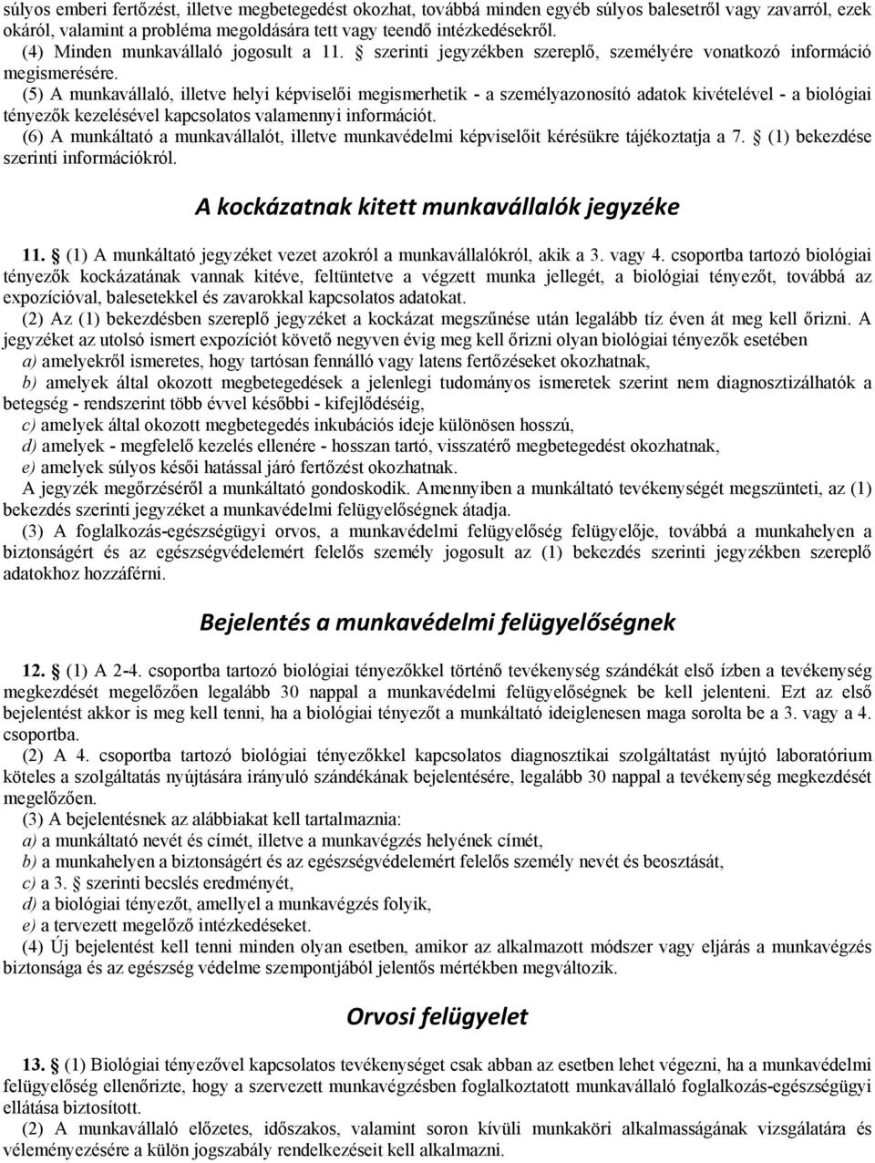 (5) A munkavállaló, illetve helyi képviselői megismerhetik - a személyazonosító adatok kivételével - a biológiai tényezők kezelésével kapcsolatos valamennyi információt.