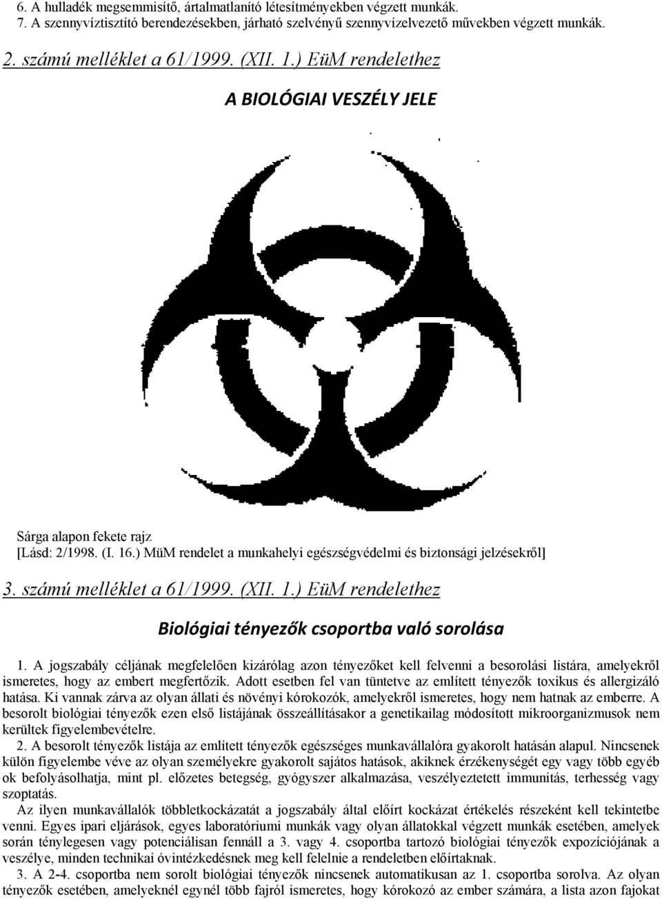 számú melléklet a 61/1999. (XII. 1.) EüM rendelethez Biológiai tényezők csoportba való sorolása 1.