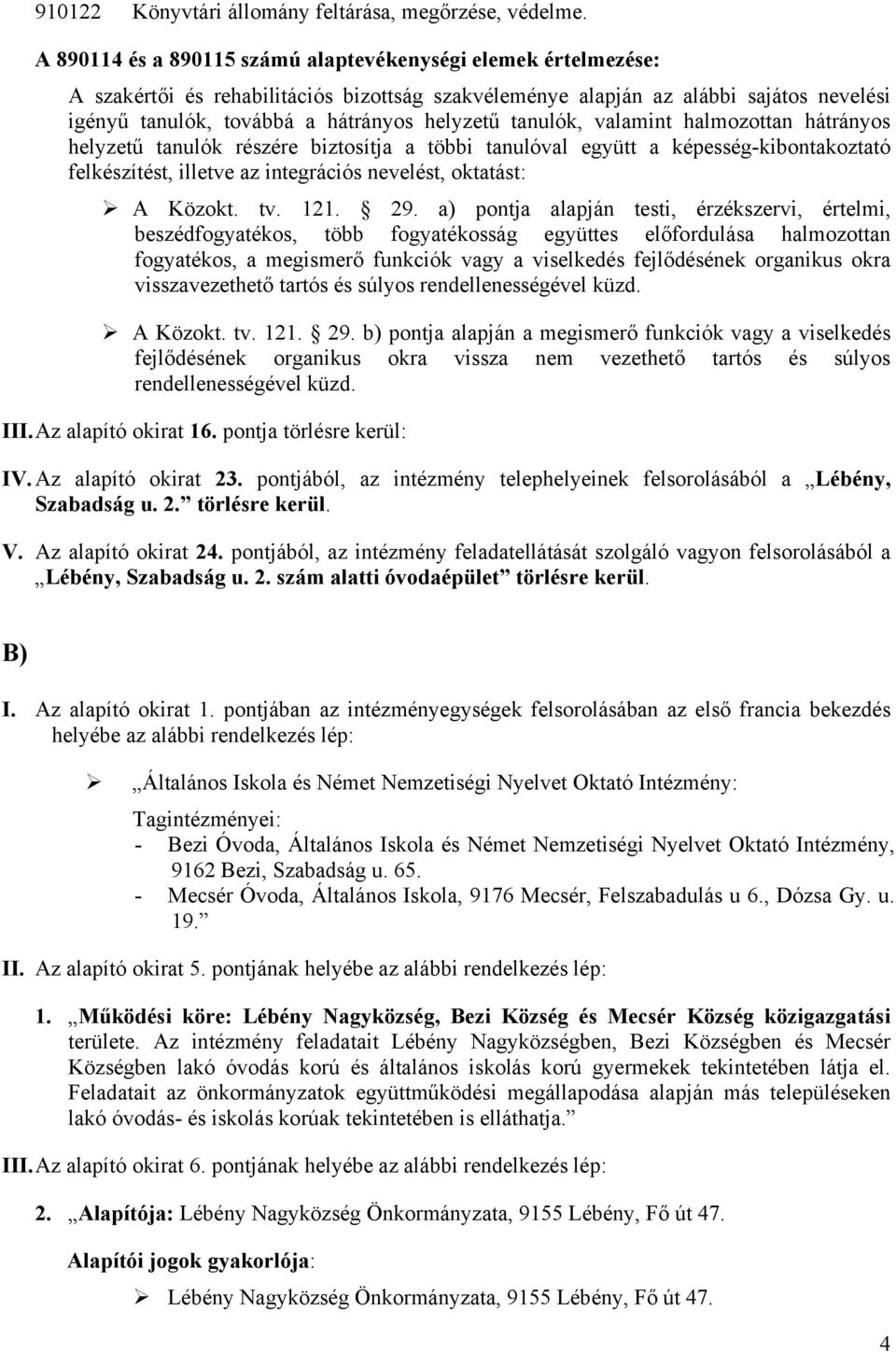 tanulók, valamint halmozottan hátrányos helyzetű tanulók részére biztosítja a többi tanulóval együtt a képesség-kibontakoztató felkészítést, illetve az integrációs nevelést, oktatást: A Közokt. tv.