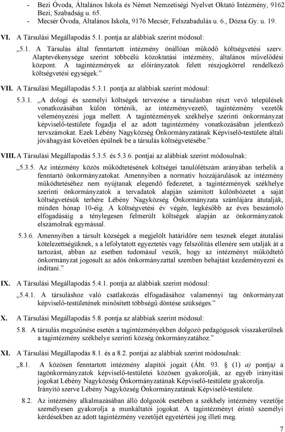 Alaptevékenysége szerint többcélú közoktatási intézmény, általános művelődési központ. A tagintézmények az előirányzatok felett részjogkörrel rendelkező költségvetési egységek. VII.