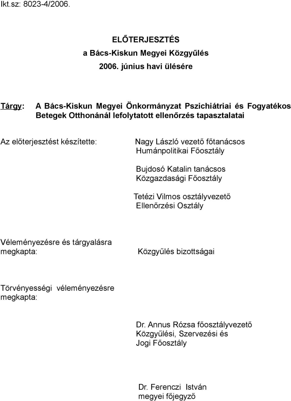 előterjesztést készítette: Nagy László vezető főtanácsos Humánpolitikai Főosztály Bujdosó Katalin tanácsos Közgazdasági Főosztály Tetézi Vilmos