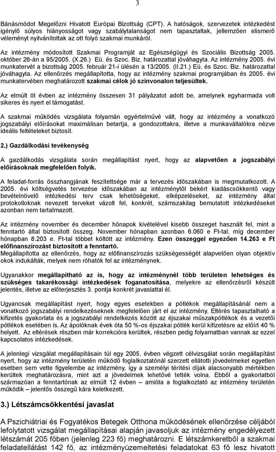 Az intézmény módosított Szakmai Programját az Egészségügyi és Szociális Bizottság 2005. október 26-án a 95/2005. (X.26.) Eü. és Szoc. Biz. határozattal jóváhagyta. Az intézmény 2005.