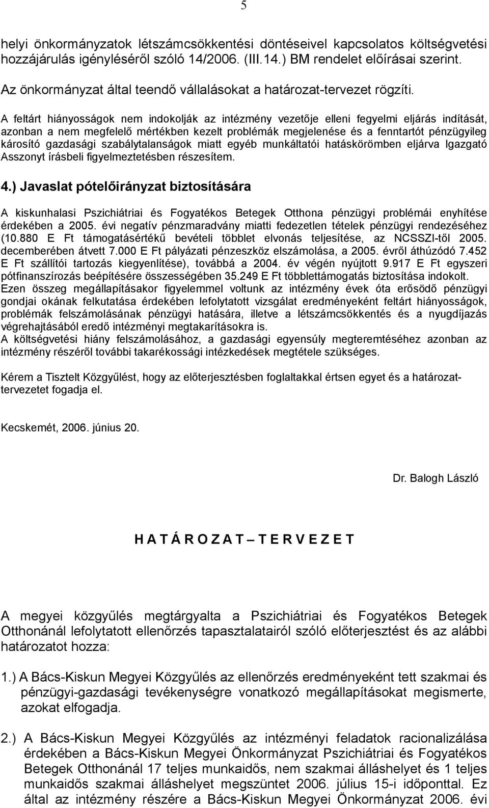 A feltárt hiányosságok nem indokolják az intézmény vezetője elleni fegyelmi eljárás indítását, azonban a nem megfelelő mértékben kezelt problémák megjelenése és a fenntartót pénzügyileg károsító