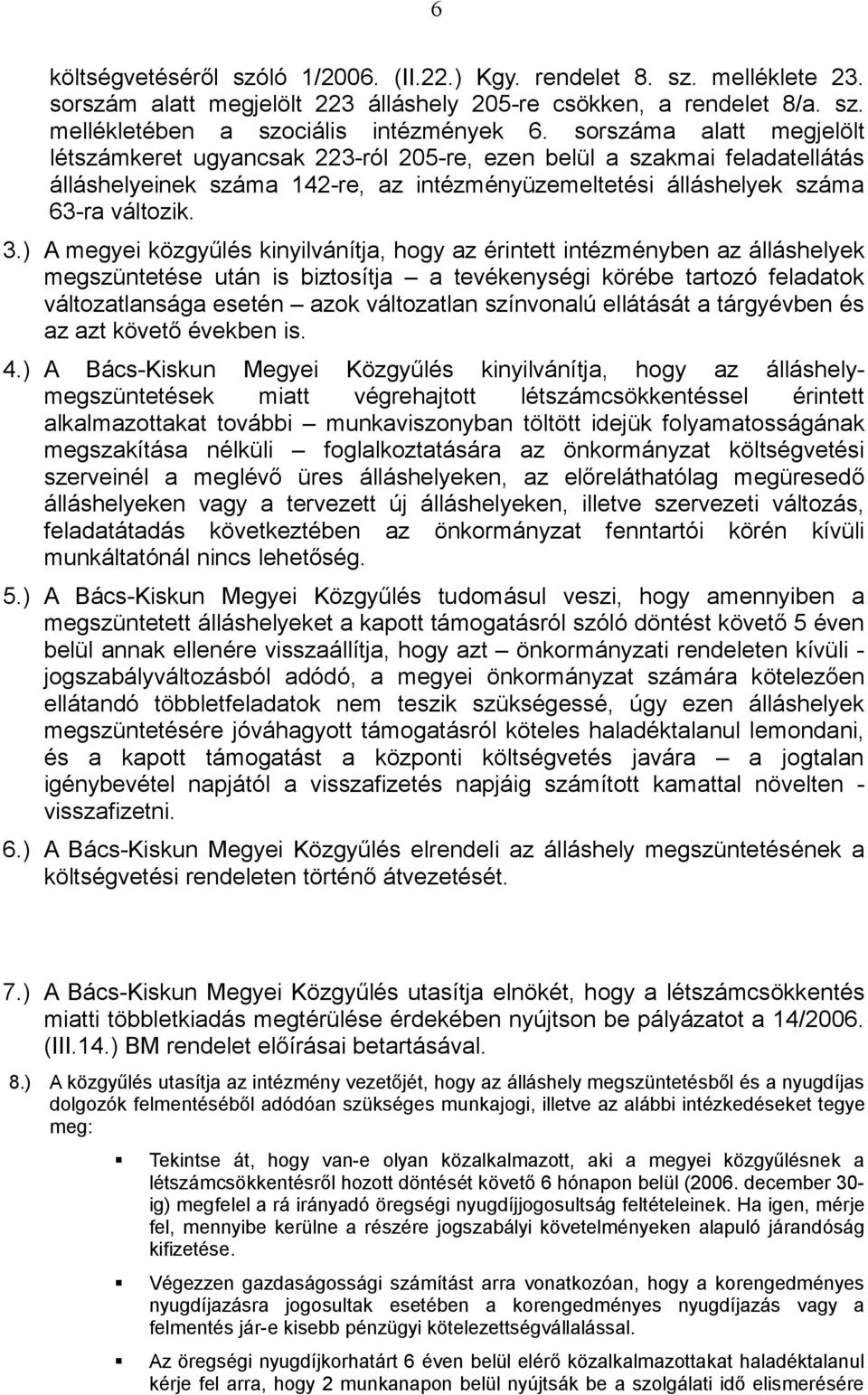 ) A megyei közgyűlés kinyilvánítja, hogy az érintett intézményben az álláshelyek megszüntetése után is biztosítja a tevékenységi körébe tartozó feladatok változatlansága esetén azok változatlan