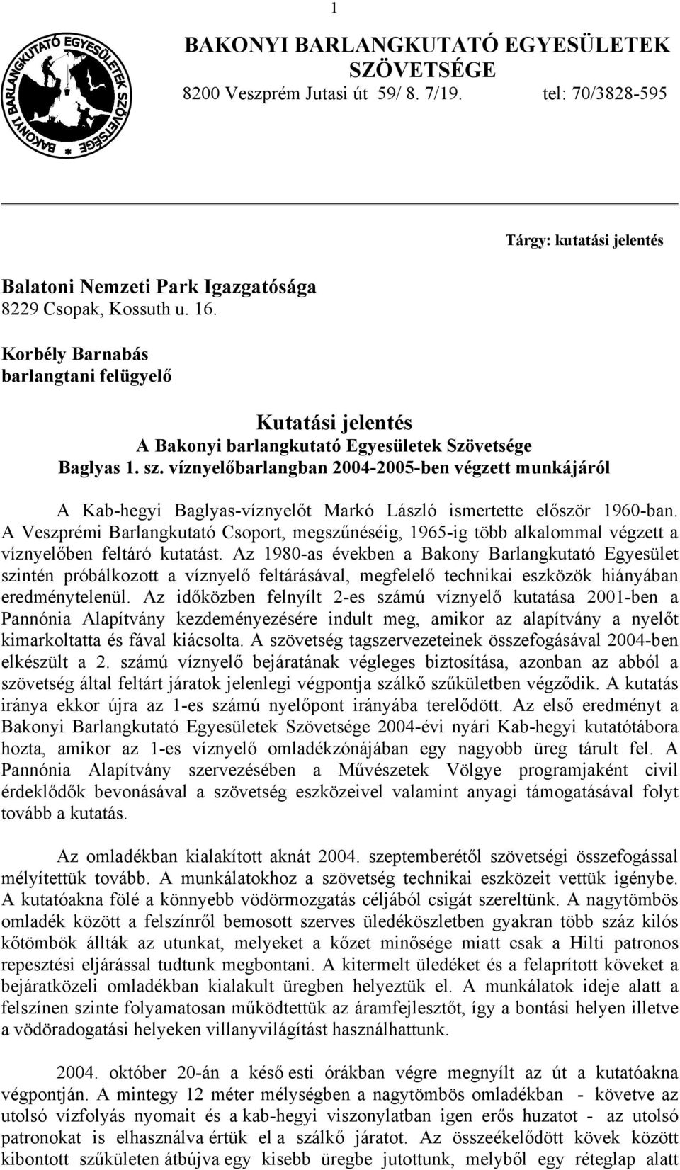 víznyelőbarlangban 2004-200-ben végzett munkájáról A Kab-hegyi Baglyas-víznyelőt Markó László ismertette először 1960-ban.