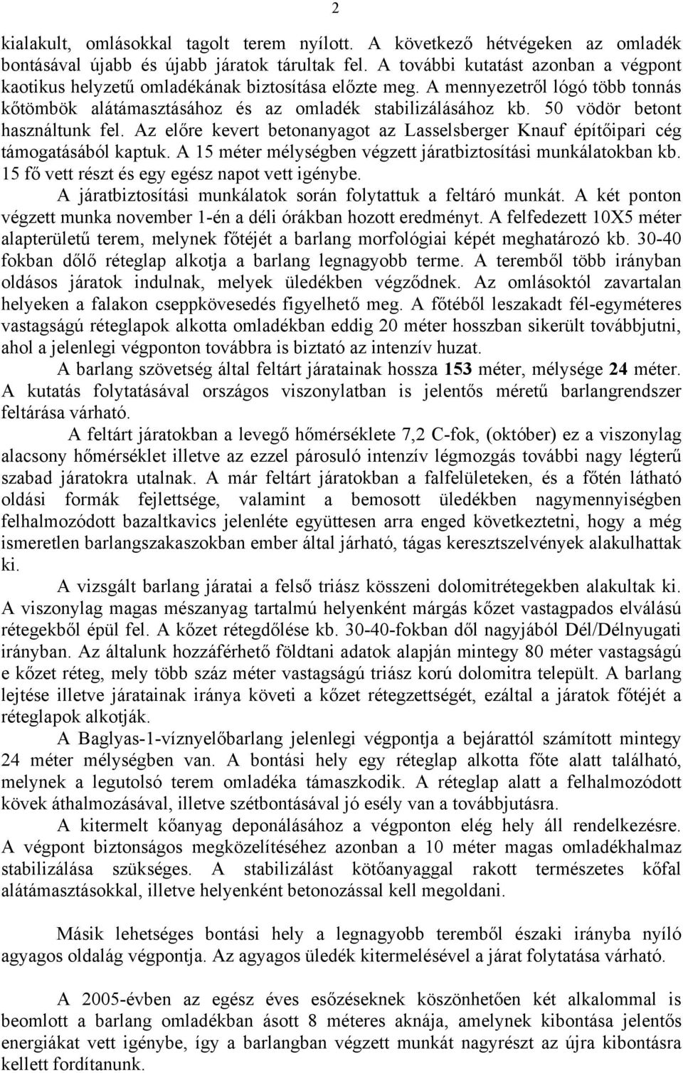 0 vödör betont használtunk fel. Az előre kevert betonanyagot az Lasselsberger Knauf építőipari cég támogatásából kaptuk. A 1 méter mélységben végzett járatbiztosítási munkálatokban kb.