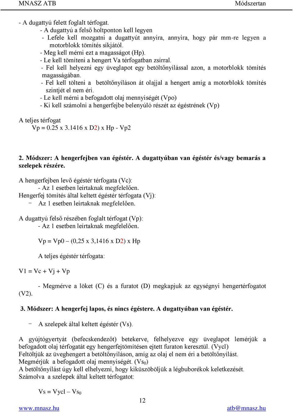 - Fel kell tölteni a betöltőnyíláson át olajjal a hengert amíg a motorblokk tömítés szintjét el nem éri.