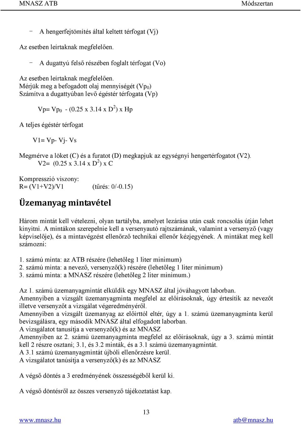 14 x D 2 ) x Hp A teljes égéstér térfogat V1= Vp- Vj- Vs Megmérve a löket (C) és a furatot (D) megkapjuk az egységnyi hengertérfogatot (V2). V2= (0.25 x 3.