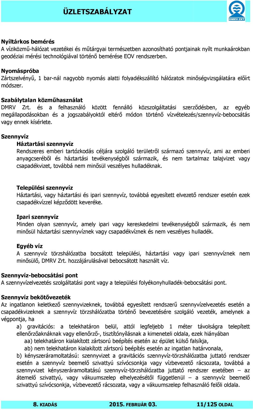 és a felhasználó között fennálló közszolgáltatási szerződésben, az egyéb megállapodásokban és a jogszabályoktól eltérő módon történő vízvételezés/szennyvíz-bebocsátás vagy ennek kísérlete.