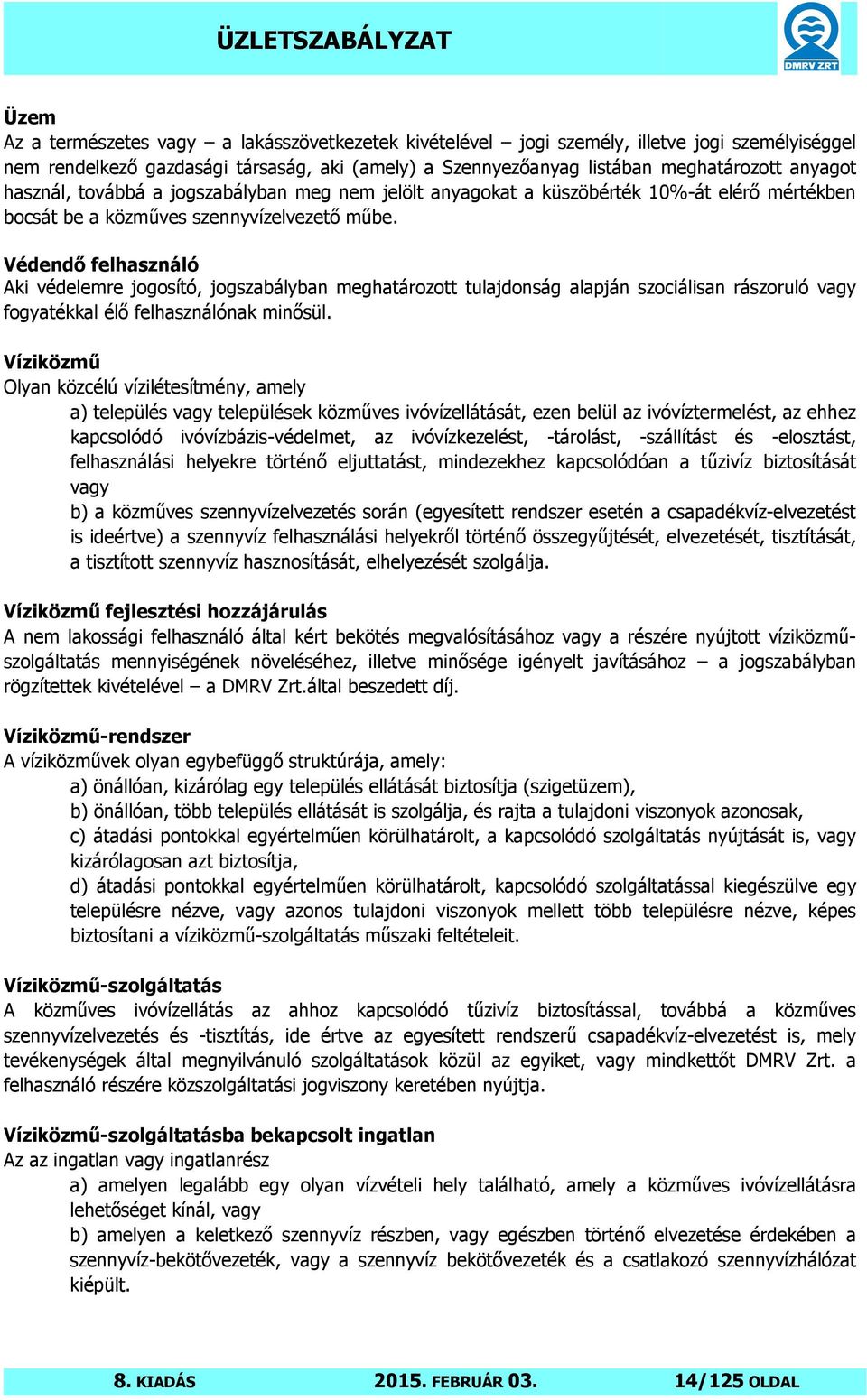 Védendő felhasználó Aki védelemre jogosító, jogszabályban meghatározott tulajdonság alapján szociálisan rászoruló vagy fogyatékkal élő felhasználónak minősül.