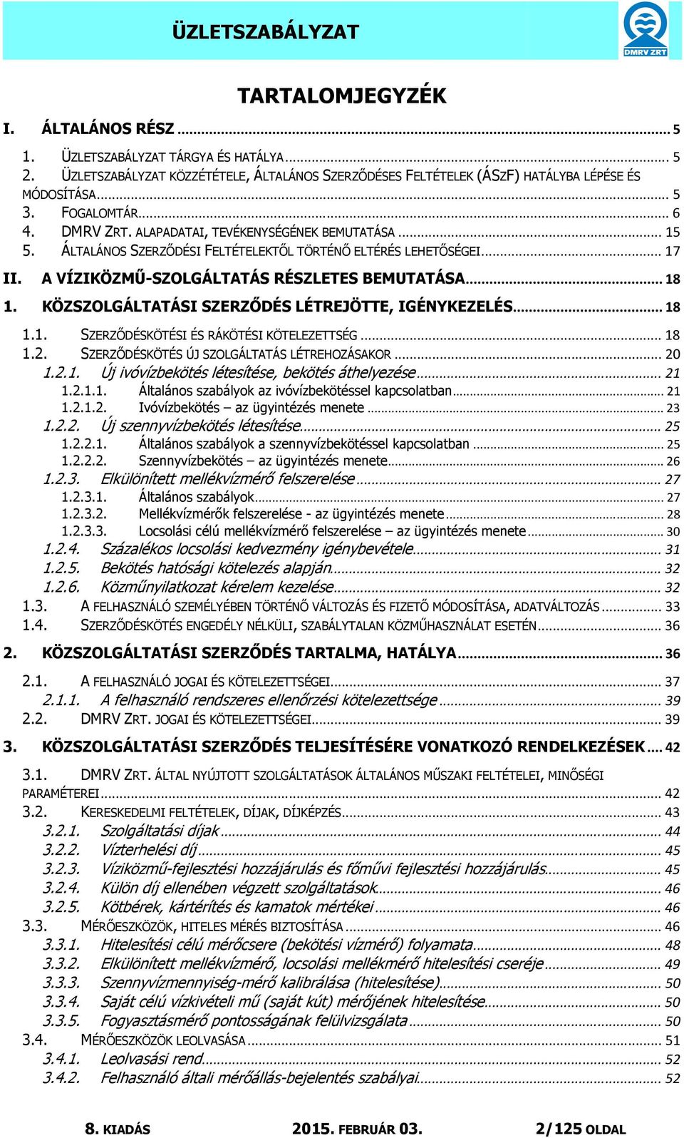 .. 18 1. KÖZSZOLGÁLTATÁSI SZERZŐDÉS LÉTREJÖTTE, IGÉNYKEZELÉS... 18 1.1. SZERZŐDÉSKÖTÉSI ÉS RÁKÖTÉSI KÖTELEZETTSÉG... 18 1.2. SZERZŐDÉSKÖTÉS ÚJ SZOLGÁLTATÁS LÉTREHOZÁSAKOR... 20 1.2.1. Új ivóvízbekötés létesítése, bekötés áthelyezése.