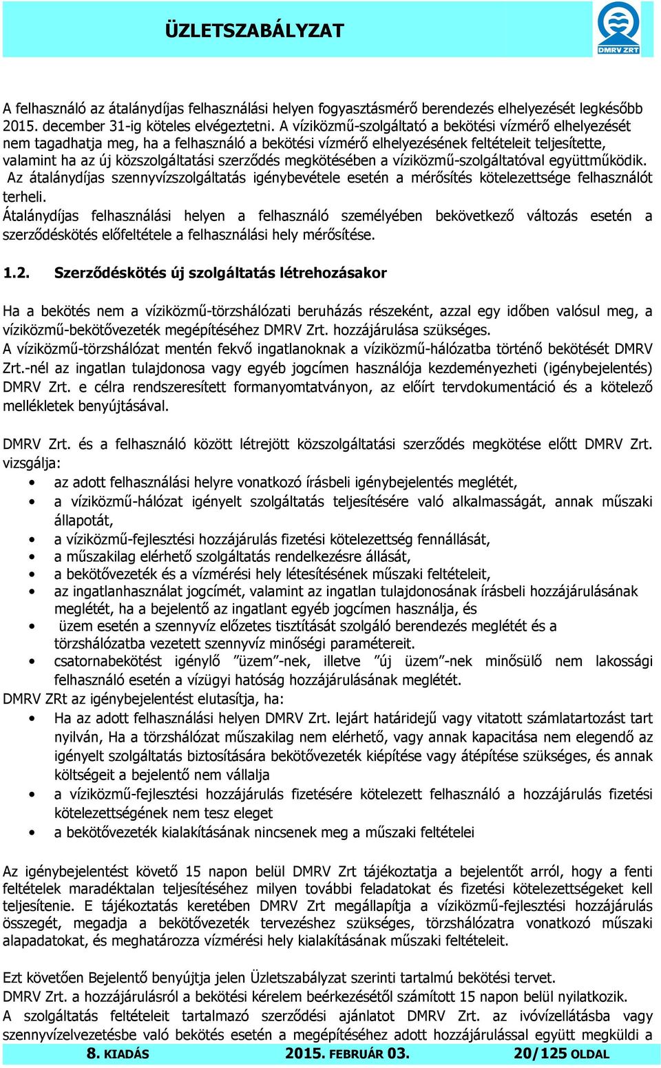 megkötésében a víziközmű-szolgáltatóval együttműködik. Az átalánydíjas szennyvízszolgáltatás igénybevétele esetén a mérősítés kötelezettsége felhasználót terheli.